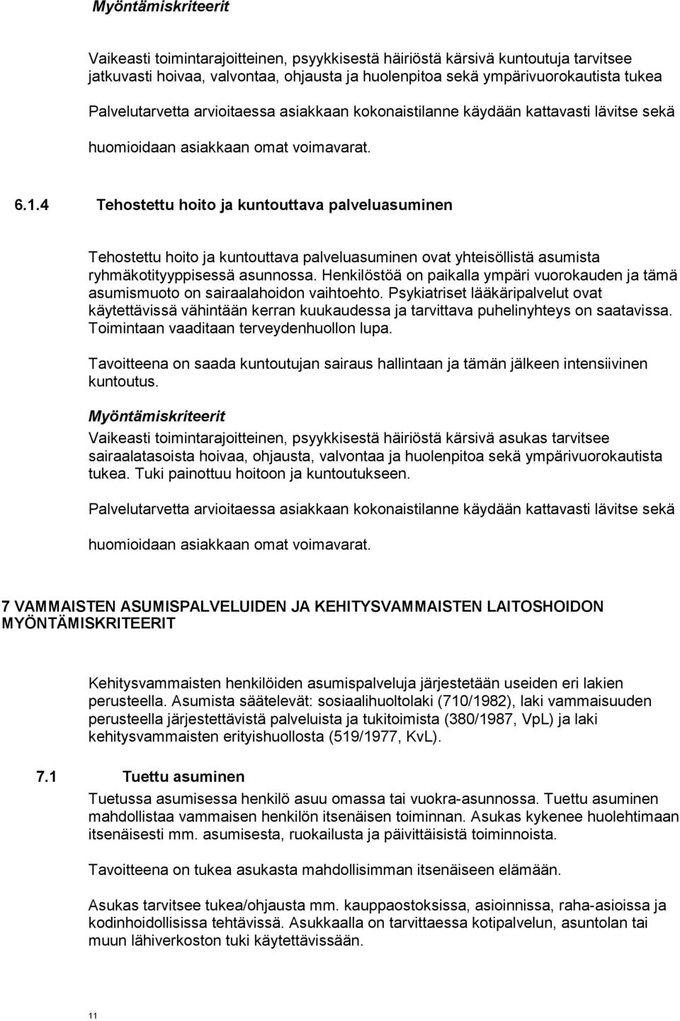 Henkilöstöä on paikalla ympäri vuorokauden ja tämä asumismuoto on sairaalahoidon vaihtoehto.