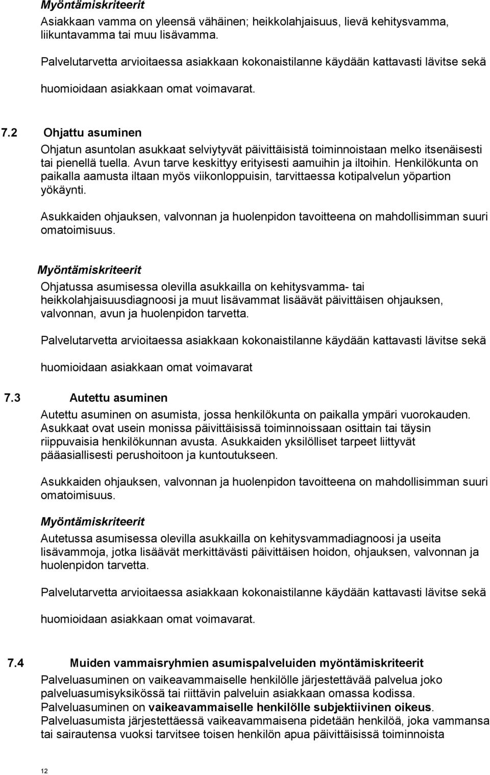 Henkilökunta on paikalla aamusta iltaan myös viikonloppuisin, tarvittaessa kotipalvelun yöpartion yökäynti.