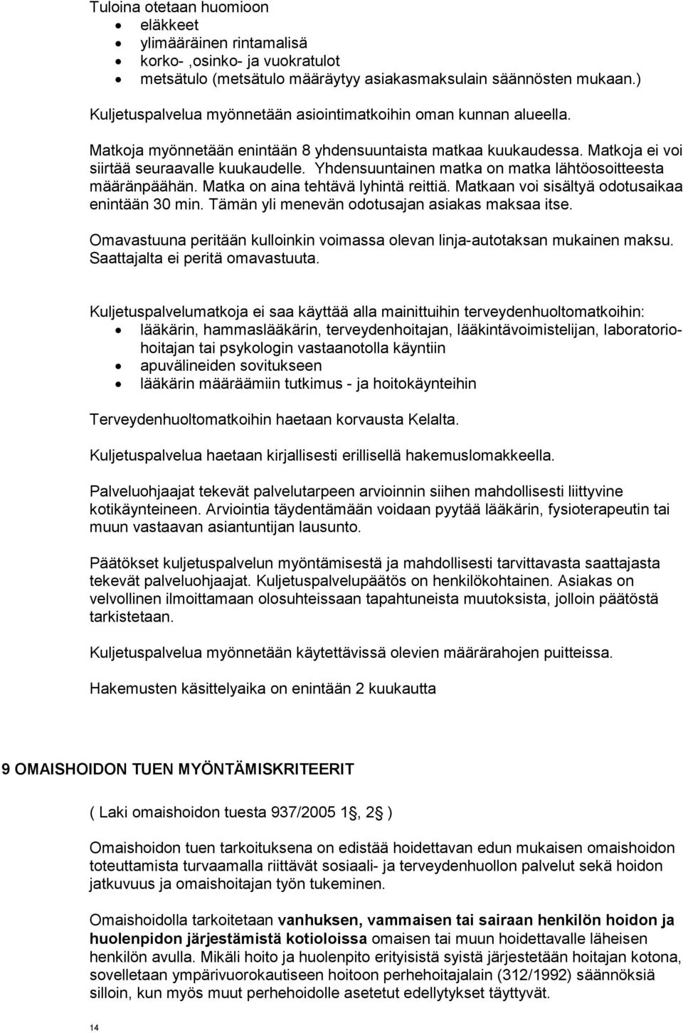 Yhdensuuntainen matka on matka lähtöosoitteesta määränpäähän. Matka on aina tehtävä lyhintä reittiä. Matkaan voi sisältyä odotusaikaa enintään 30 min. Tämän yli menevän odotusajan asiakas maksaa itse.