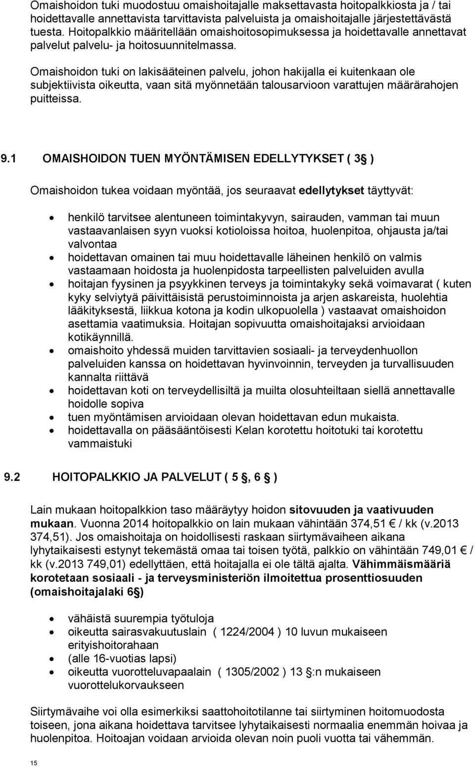 Omaishoidon tuki on lakisääteinen palvelu, johon hakijalla ei kuitenkaan ole subjektiivista oikeutta, vaan sitä myönnetään talousarvioon varattujen määrärahojen puitteissa. 9.