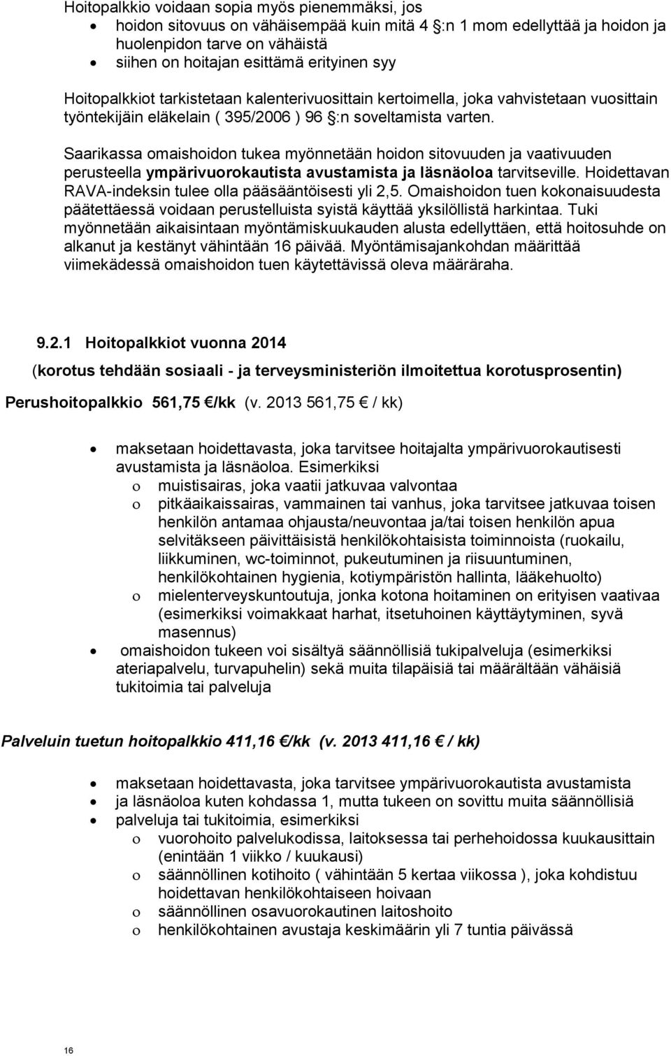 Saarikassa omaishoidon tukea myönnetään hoidon sitovuuden ja vaativuuden perusteella ympärivuorokautista avustamista ja läsnäoloa tarvitseville.