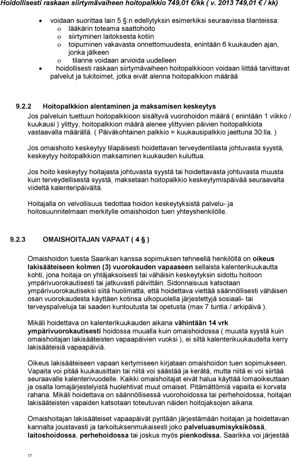 enintään 6 kuukauden ajan, jonka jälkeen tilanne voidaan arvioida uudelleen hoidollisesti raskaan siirtymävaiheen hoitopalkkioon voidaan liittää tarvittavat palvelut ja tukitoimet, jotka eivät alenna