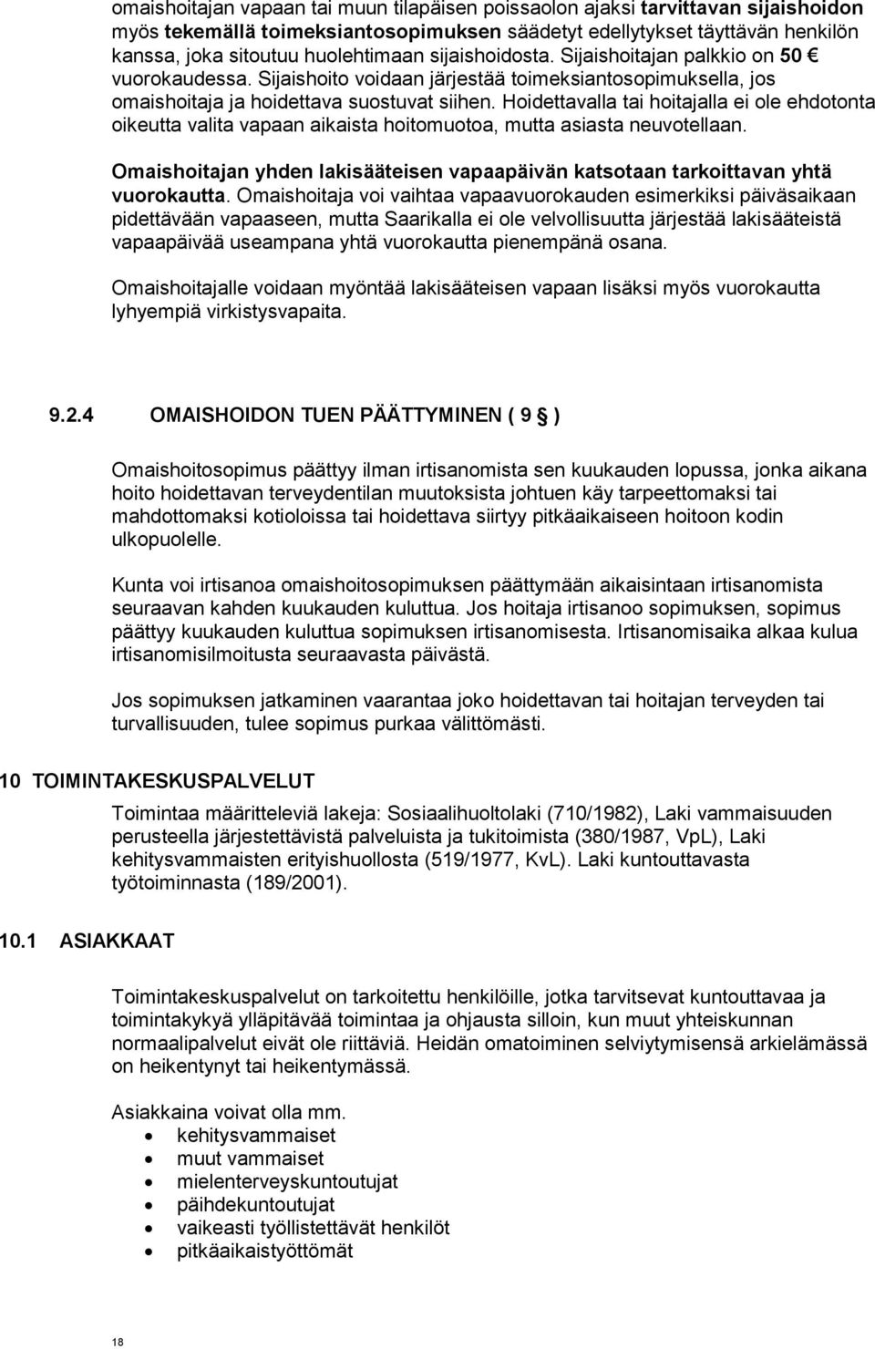 Hoidettavalla tai hoitajalla ei ole ehdotonta oikeutta valita vapaan aikaista hoitomuotoa, mutta asiasta neuvotellaan.