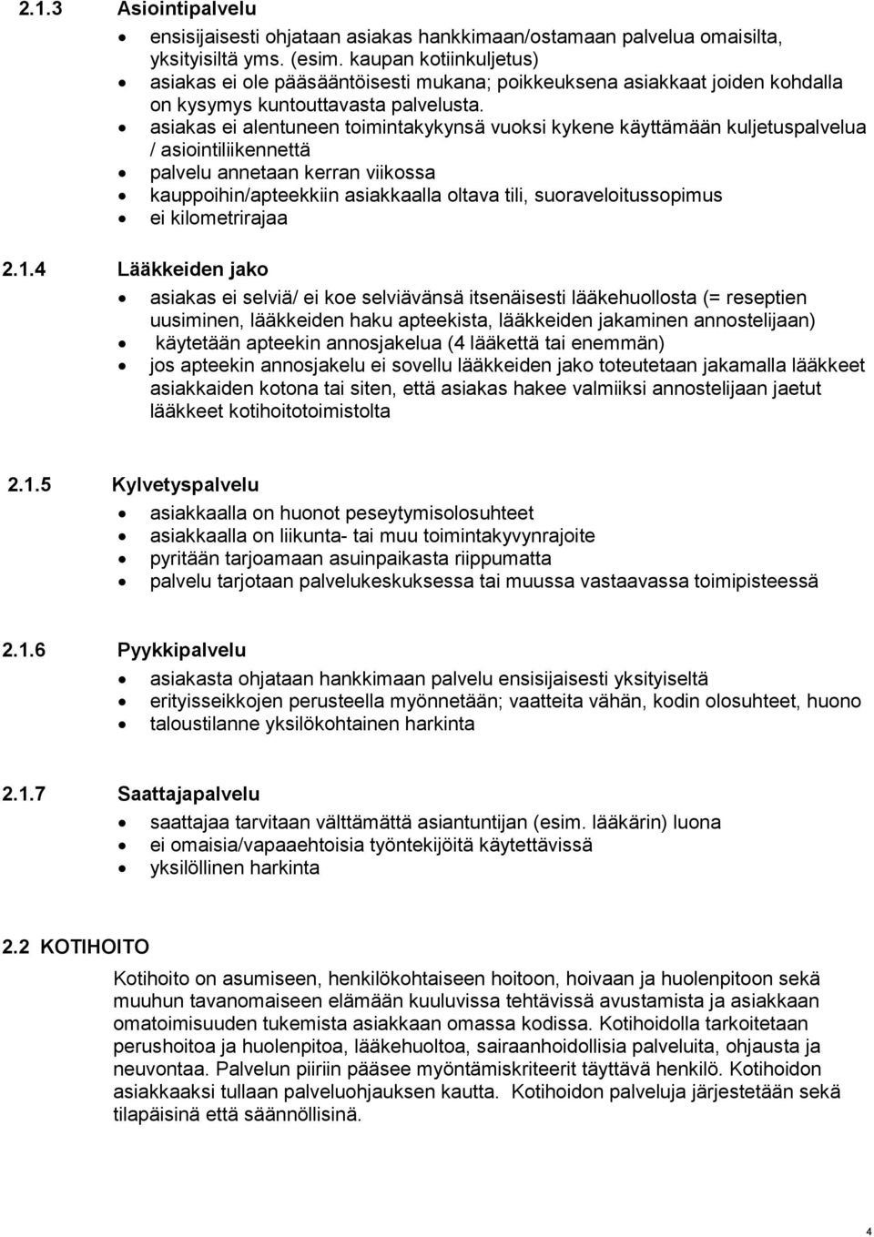 asiakas ei alentuneen toimintakykynsä vuoksi kykene käyttämään kuljetuspalvelua / asiointiliikennettä palvelu annetaan kerran viikossa kauppoihin/apteekkiin asiakkaalla oltava tili,