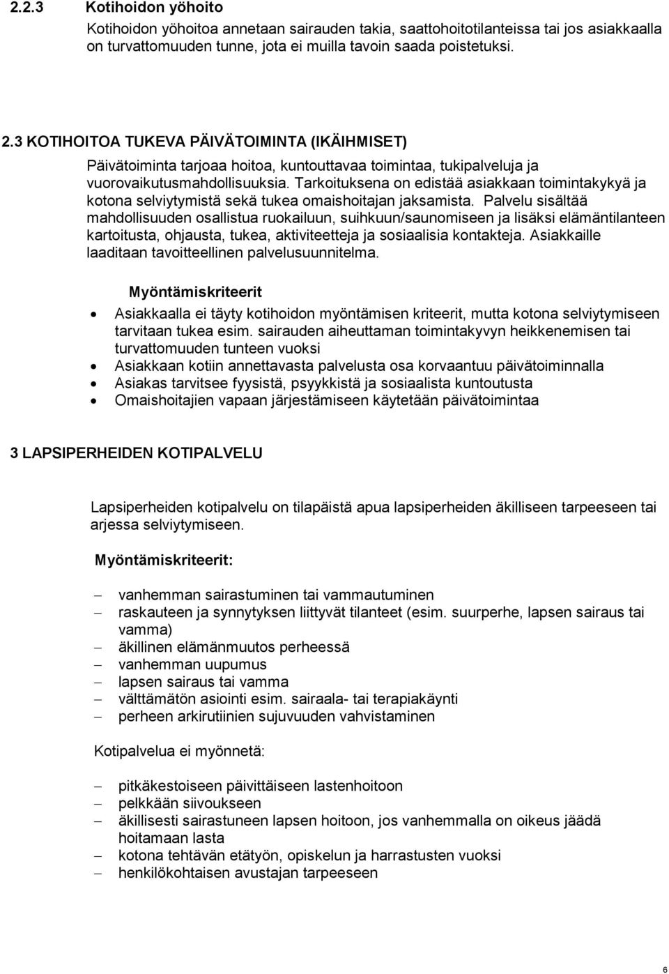 Tarkoituksena on edistää asiakkaan toimintakykyä ja kotona selviytymistä sekä tukea omaishoitajan jaksamista.