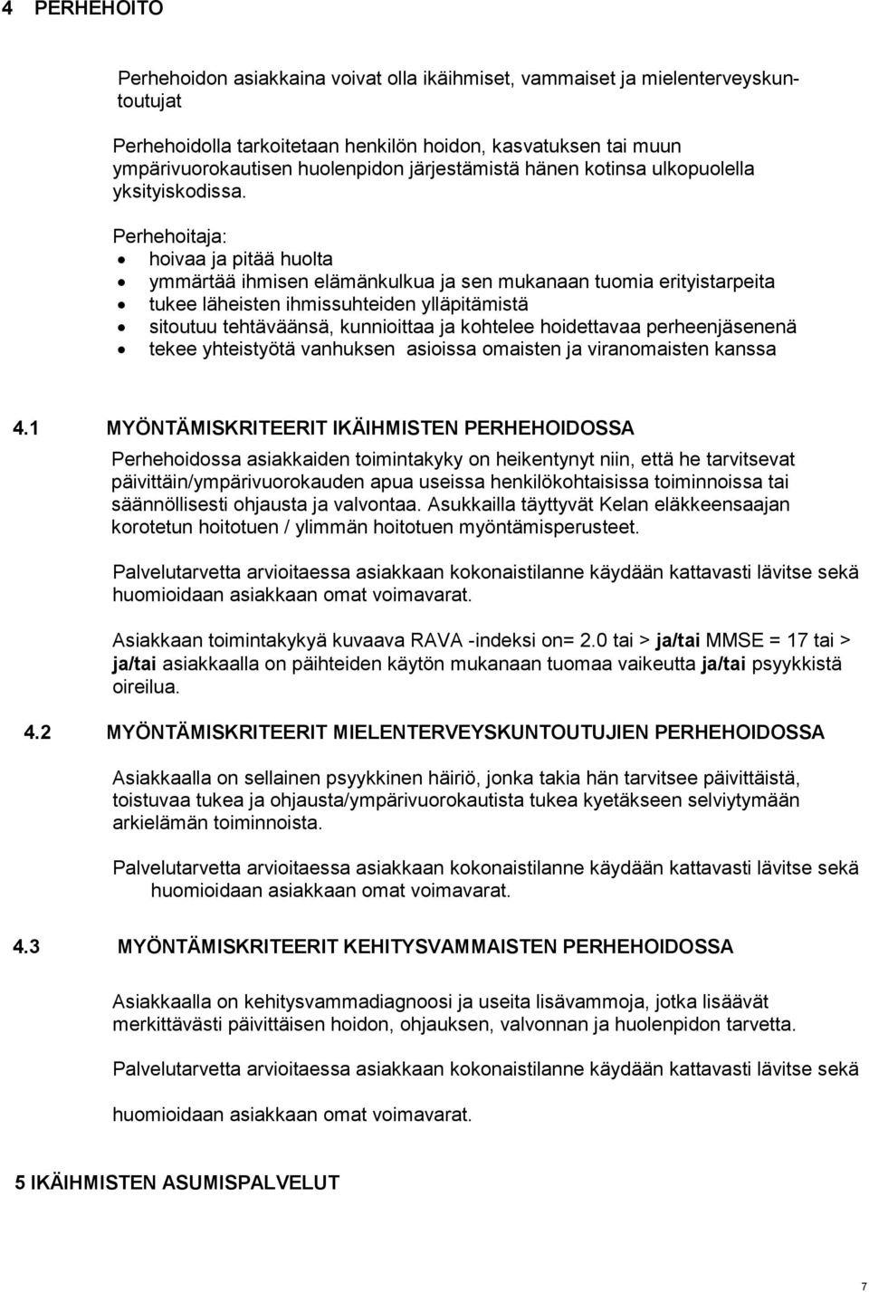 Perhehoitaja: hoivaa ja pitää huolta ymmärtää ihmisen elämänkulkua ja sen mukanaan tuomia erityistarpeita tukee läheisten ihmissuhteiden ylläpitämistä sitoutuu tehtäväänsä, kunnioittaa ja kohtelee