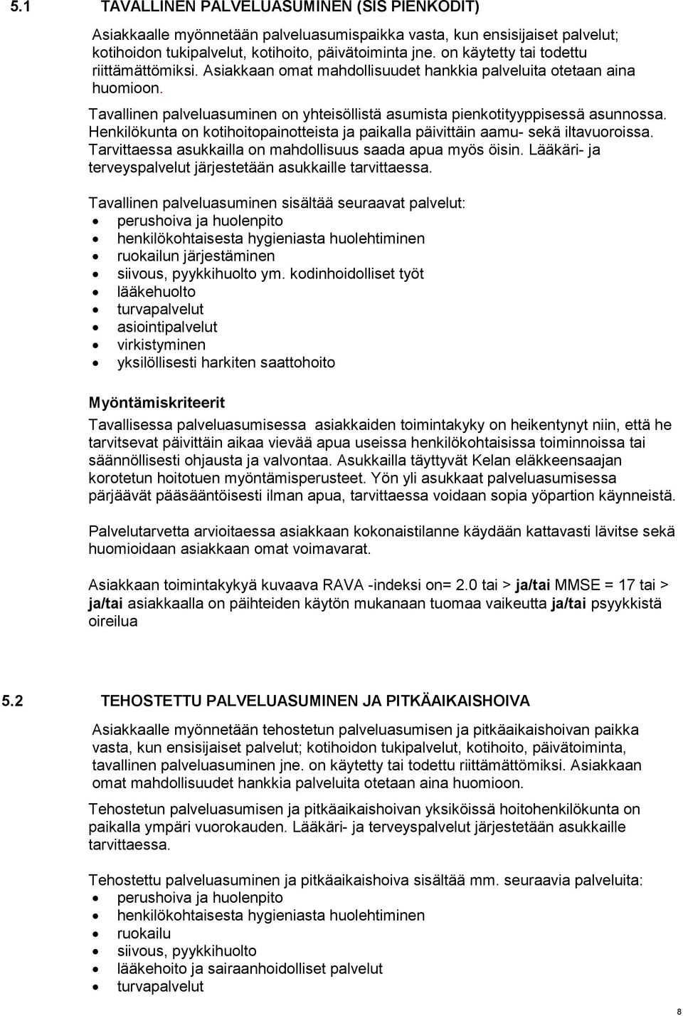 Henkilökunta on kotihoitopainotteista ja paikalla päivittäin aamu- sekä iltavuoroissa. Tarvittaessa asukkailla on mahdollisuus saada apua myös öisin.