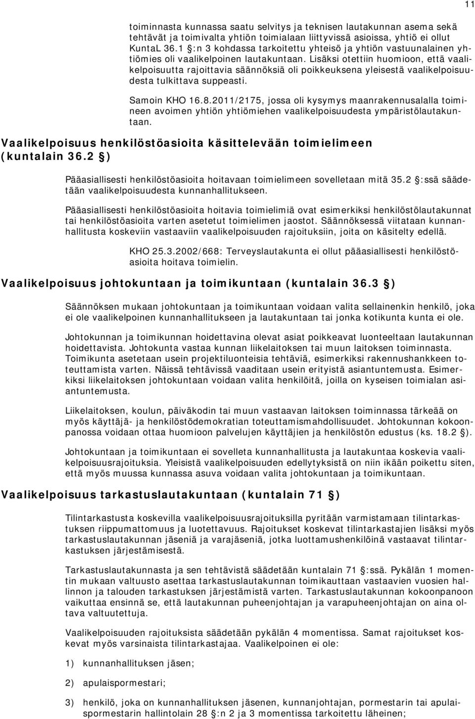 Lisäksi otettiin huomioon, että vaalikelpoisuutta rajoittavia säännöksiä oli poikkeuksena yleisestä vaalikelpoisuudesta tulkittava suppeasti. Samoin KHO 16.8.