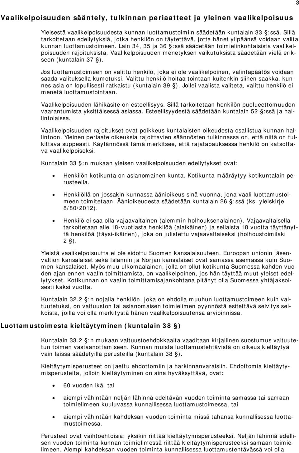 Lain 34, 35 ja 36 :ssä säädetään toimielinkohtaisista vaalikelpoisuuden rajoituksista. Vaalikelpoisuuden menetyksen vaikutuksista säädetään vielä erikseen (kuntalain 37 ).