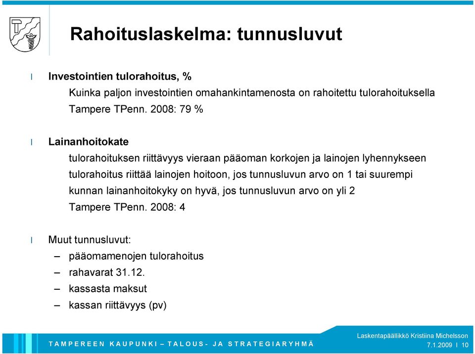 2008: 79 % Lainanhoitokate tulorahoituksen riittävyys vieraan pääoman korkojen ja lainojen lyhennykseen tulorahoitus riittää lainojen