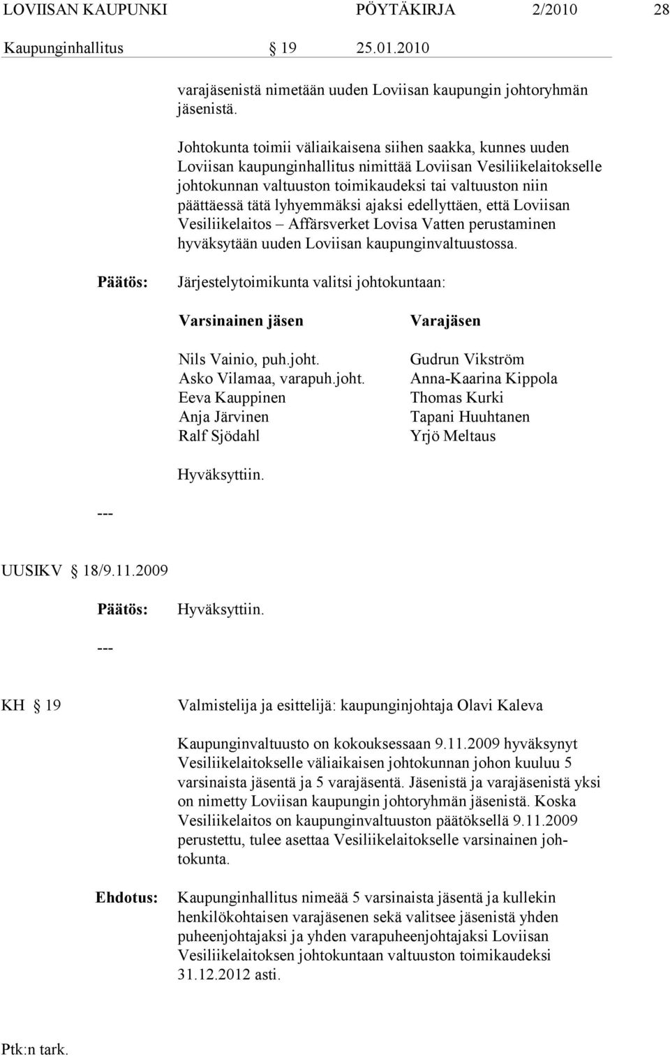 tätä lyhyem mäksi ajaksi edellyttäen, että Loviisan Vesiliikelaitos Affärsverket Lovisa Vatten pe rustaminen hyväksytään uuden Loviisan kaupunginvaltuustossa.