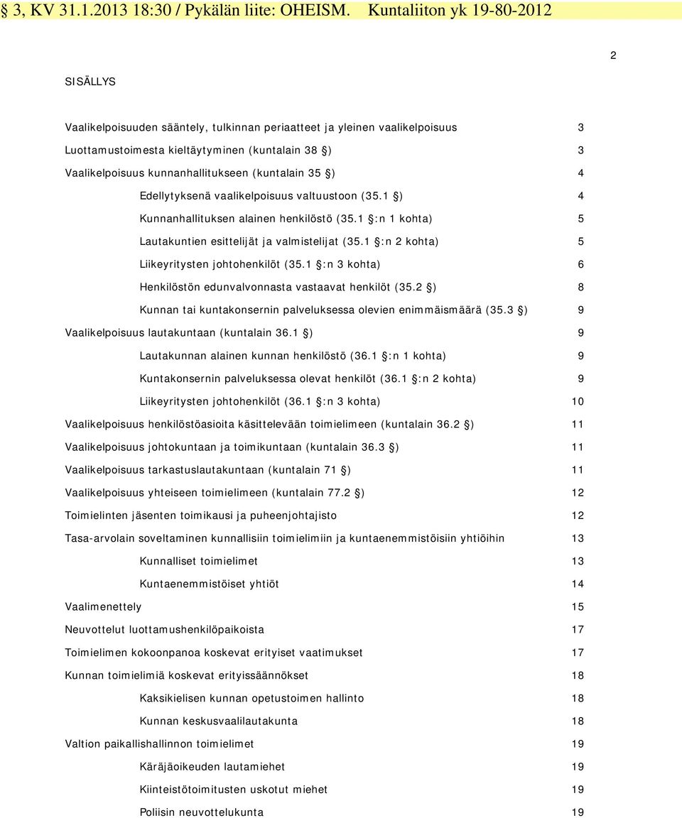 kunnanhallitukseen (kuntalain 35 ) 4 Edellytyksenä vaalikelpoisuus valtuustoon (35.1 ) 4 Kunnanhallituksen alainen henkilöstö (35.1 :n 1 kohta) 5 Lautakuntien esittelijät ja valmistelijat (35.