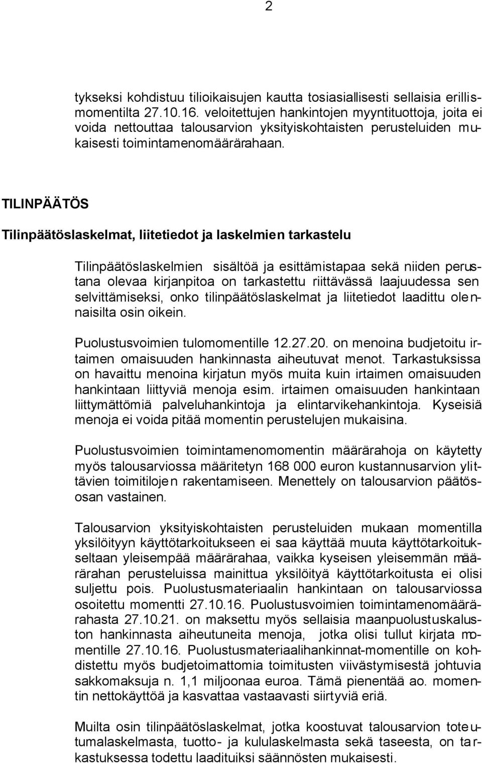 TILINPÄÄTÖS Tilinpäätöslaskelmat, liitetiedot ja laskelmien tarkastelu Tilinpäätöslaskelmien sisältöä ja esittämistapaa sekä niiden perustana olevaa kirjanpitoa on tarkastettu riittävässä laajuudessa