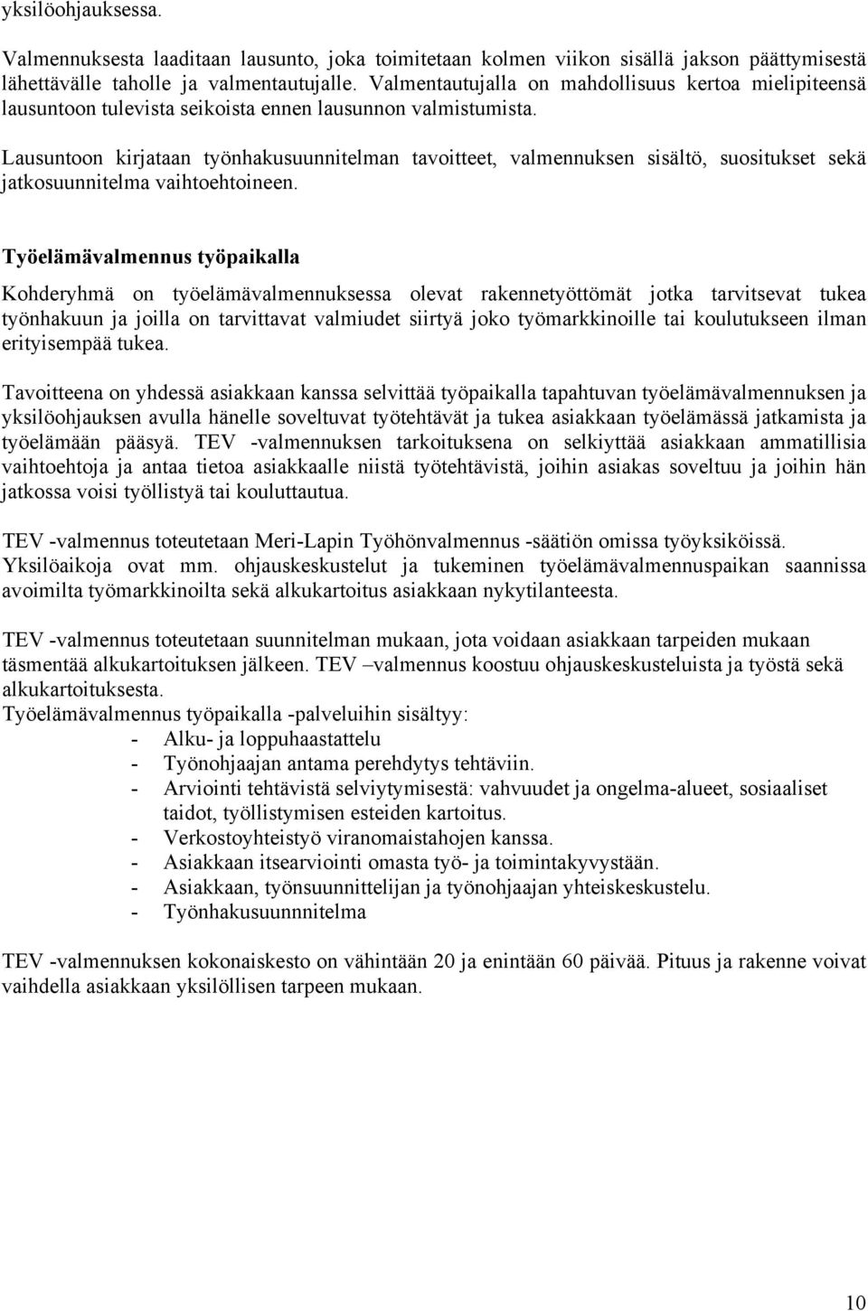 Lausuntoon kirjataan työnhakusuunnitelman tavoitteet, valmennuksen sisältö, suositukset sekä jatkosuunnitelma vaihtoehtoineen.