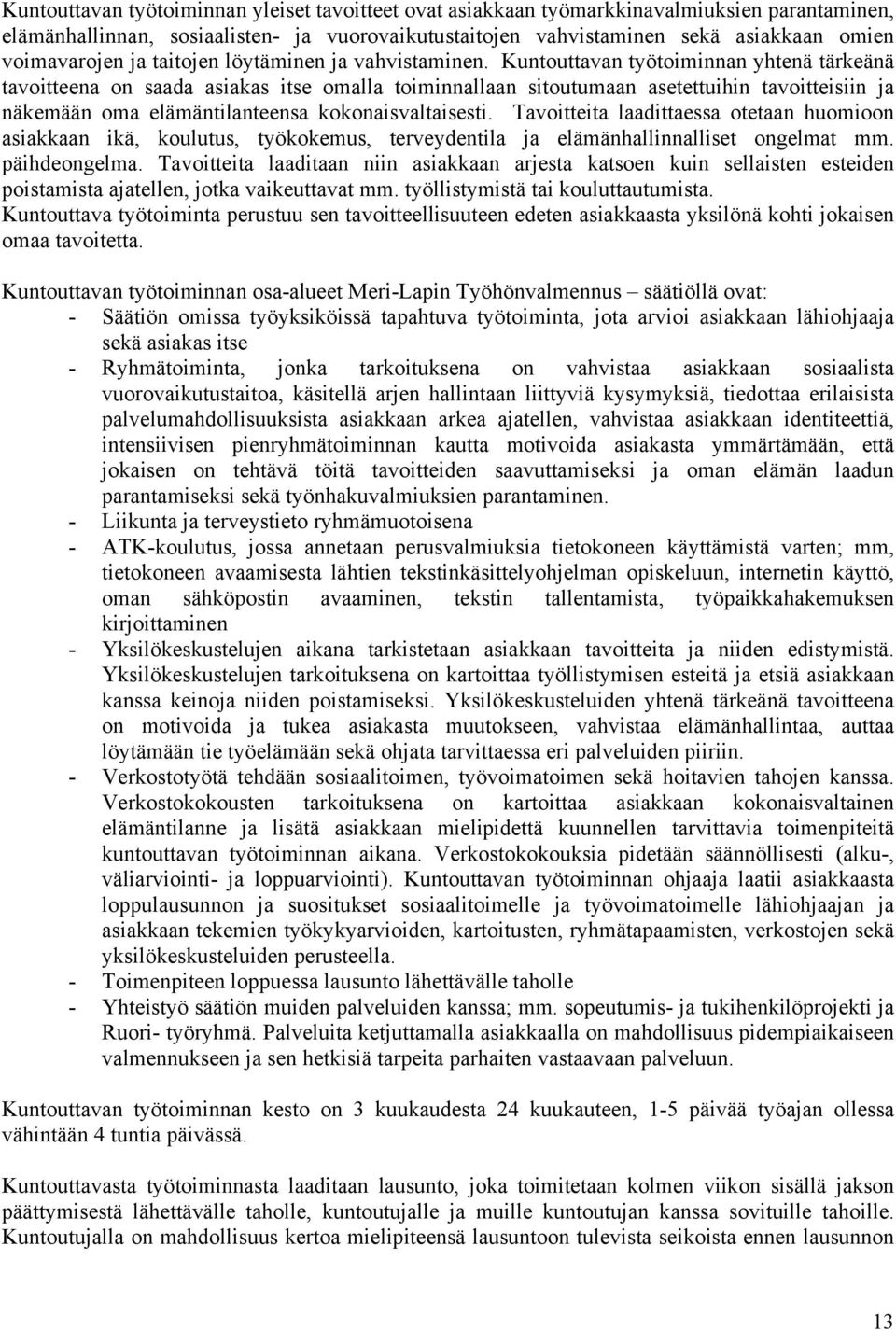 Kuntouttavan työtoiminnan yhtenä tärkeänä tavoitteena on saada asiakas itse omalla toiminnallaan sitoutumaan asetettuihin tavoitteisiin ja näkemään oma elämäntilanteensa kokonaisvaltaisesti.