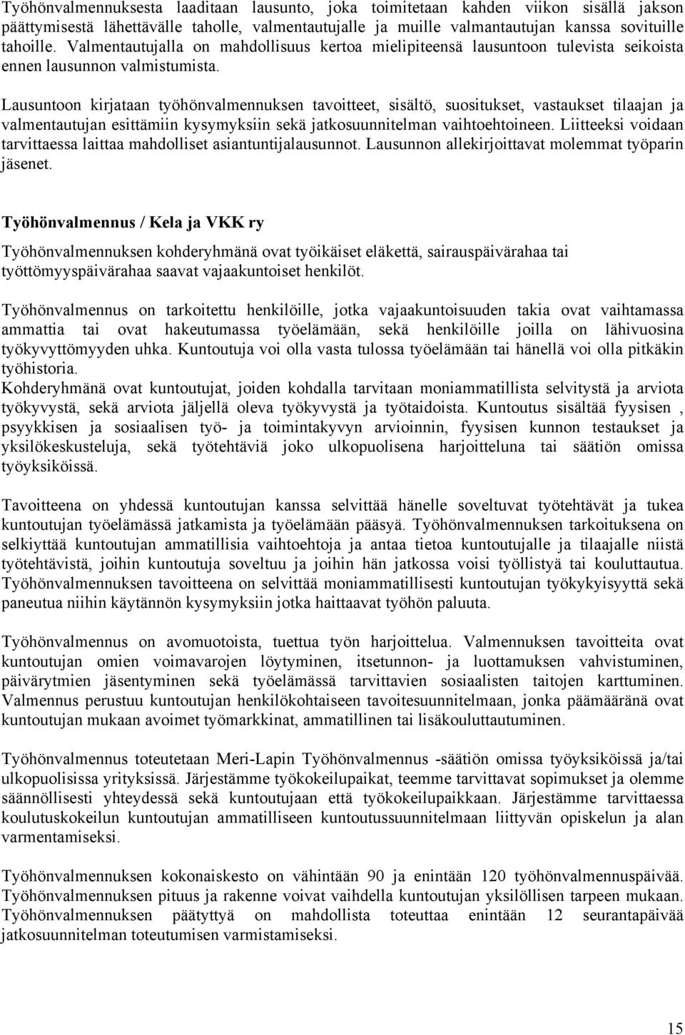 Lausuntoon kirjataan työhönvalmennuksen tavoitteet, sisältö, suositukset, vastaukset tilaajan ja valmentautujan esittämiin kysymyksiin sekä jatkosuunnitelman vaihtoehtoineen.