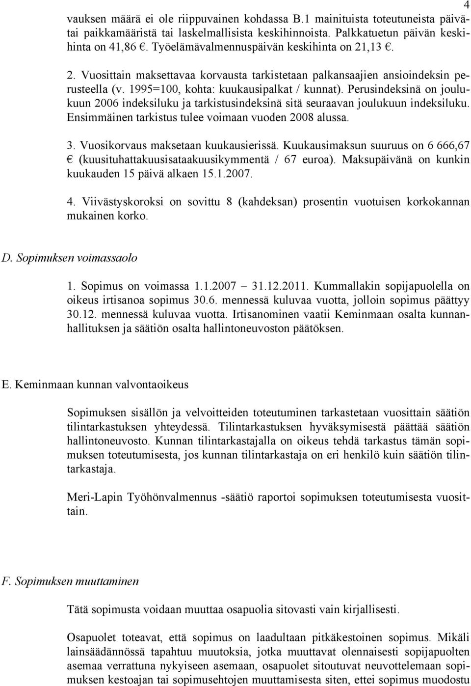 Perusindeksinä on joulukuun 2006 indeksiluku ja tarkistusindeksinä sitä seuraavan joulukuun indeksiluku. Ensimmäinen tarkistus tulee voimaan vuoden 2008 alussa. 3.