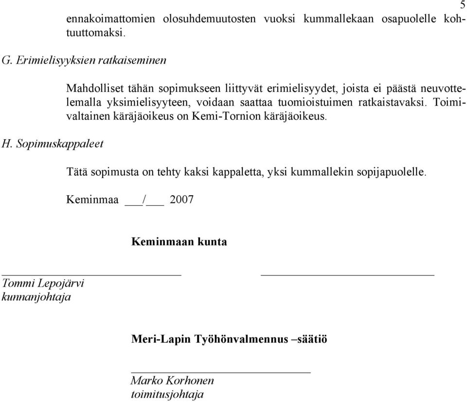 saattaa tuomioistuimen ratkaistavaksi. Toimivaltainen käräjäoikeus on Kemi-Tornion käräjäoikeus.