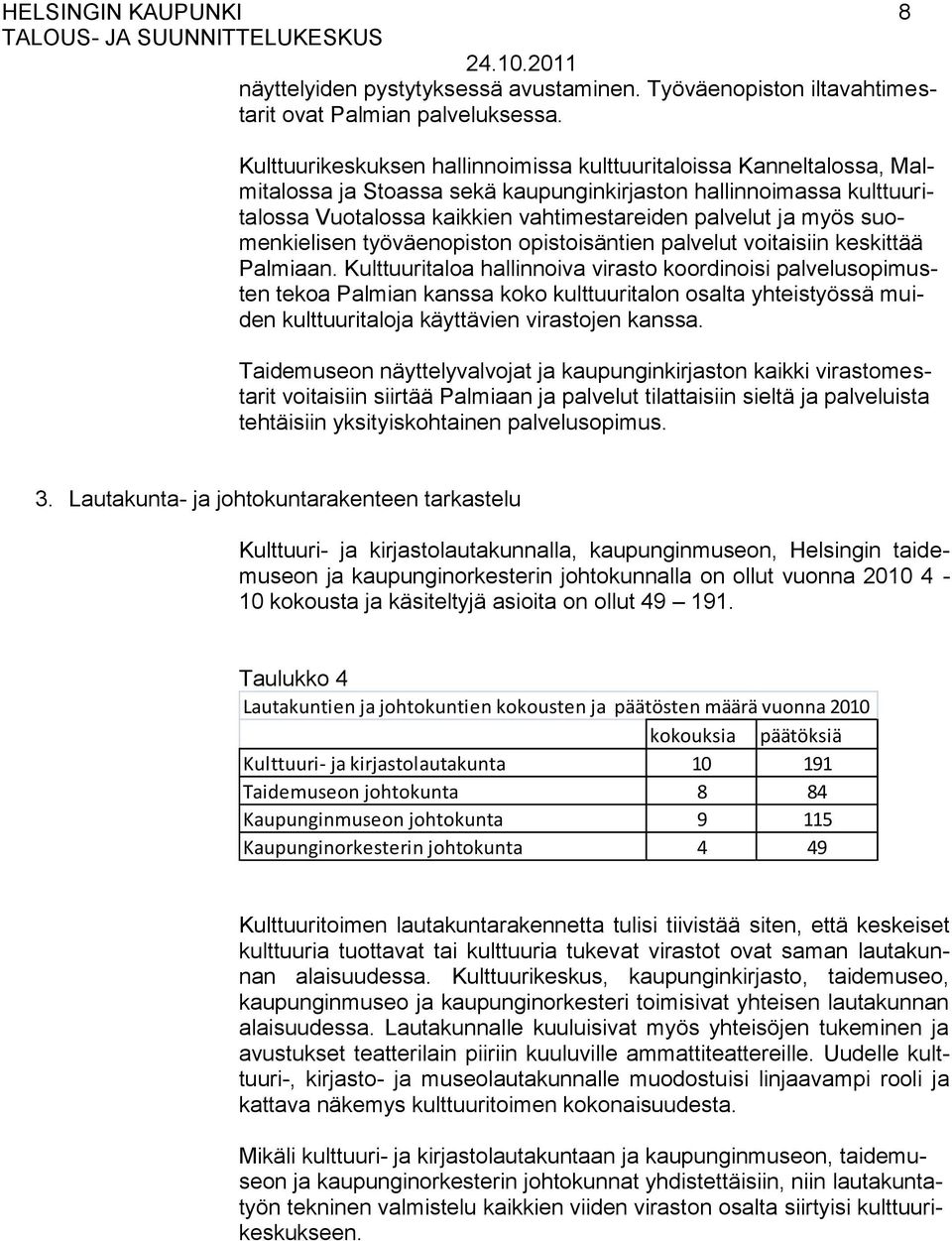 myös suomenkielisen työväenopiston opistoisäntien palvelut voitaisiin keskittää Palmiaan.