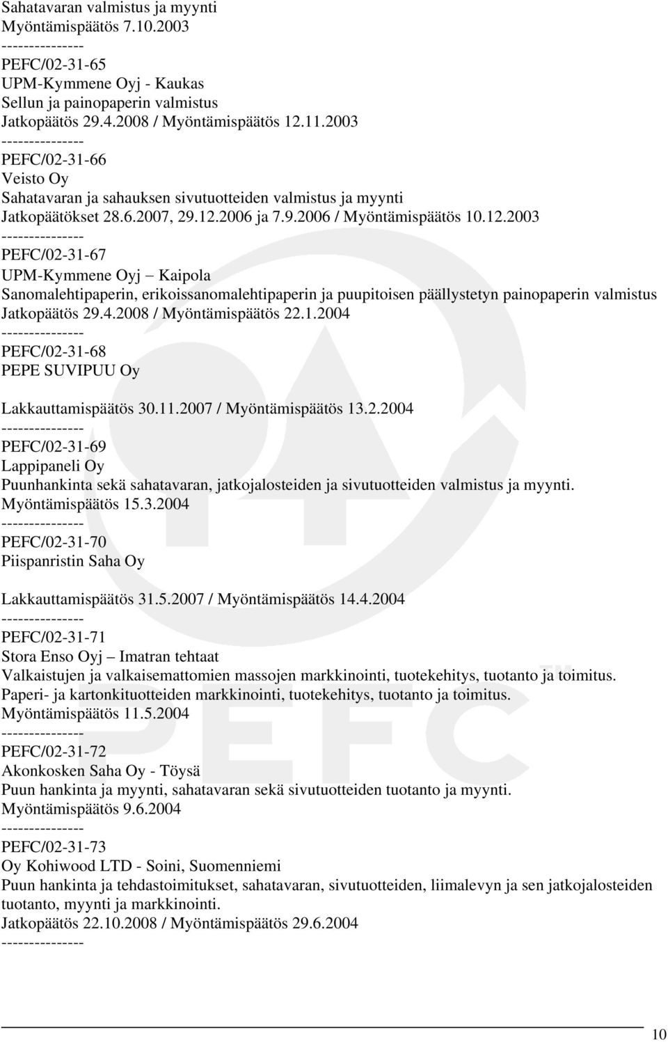 2006 ja 7.9.2006 / Myöntämispäätös 10.12.2003 PEFC/02-31-67 UPM-Kymmene Oyj Kaipola Sanomalehtipaperin, erikoissanomalehtipaperin ja puupitoisen päällystetyn painopaperin valmistus Jatkopäätös 29.4.