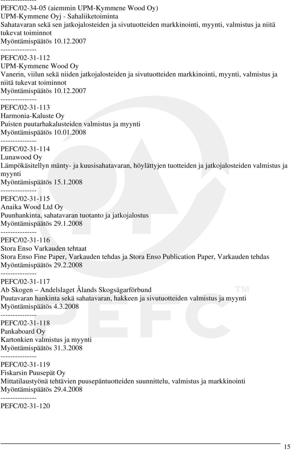 2007 PEFC/02-31-112 UPM-Kymmene Wood Oy Vanerin, viilun sekä niiden jatkojalosteiden ja sivutuotteiden markkinointi, myynti, valmistus ja niitä tukevat toiminnot 2007 PEFC/02-31-113 Harmonia-Kaluste