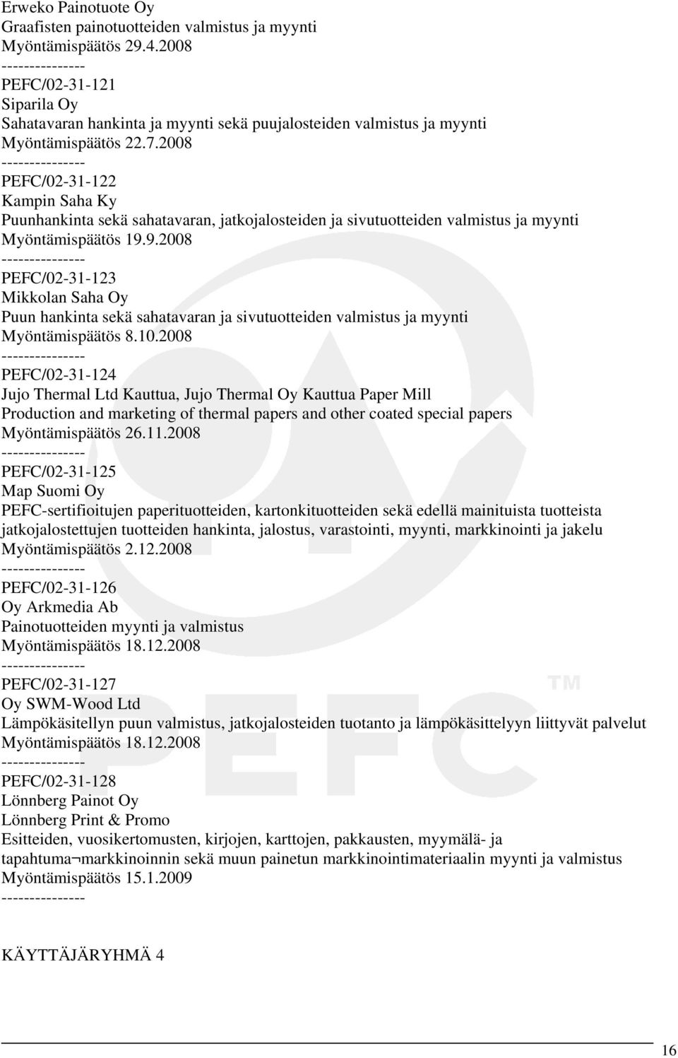 2008 PEFC/02-31-122 Kampin Saha Ky Puunhankinta sekä sahatavaran, jatkojalosteiden ja sivutuotteiden valmistus ja myynti Myöntämispäätös 19.