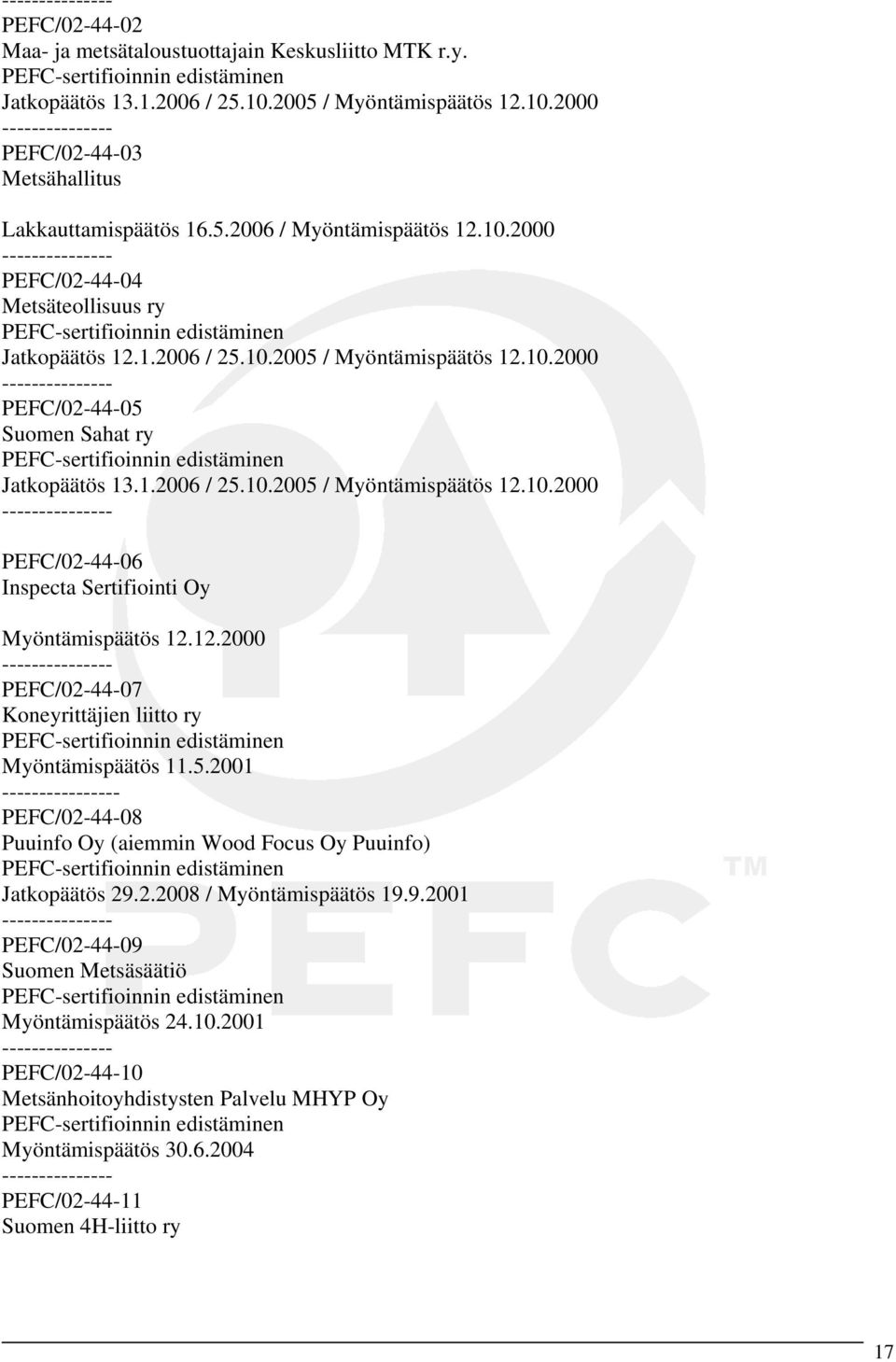 1.2006 / 25.10.2005 / Myöntämispäätös 12.10.2000 PEFC/02-44-06 Inspecta Sertifiointi Oy Myöntämispäätös 12.12.2000 PEFC/02-44-07 Koneyrittäjien liitto ry PEFC-sertifioinnin edistäminen Myöntämispäätös 11.