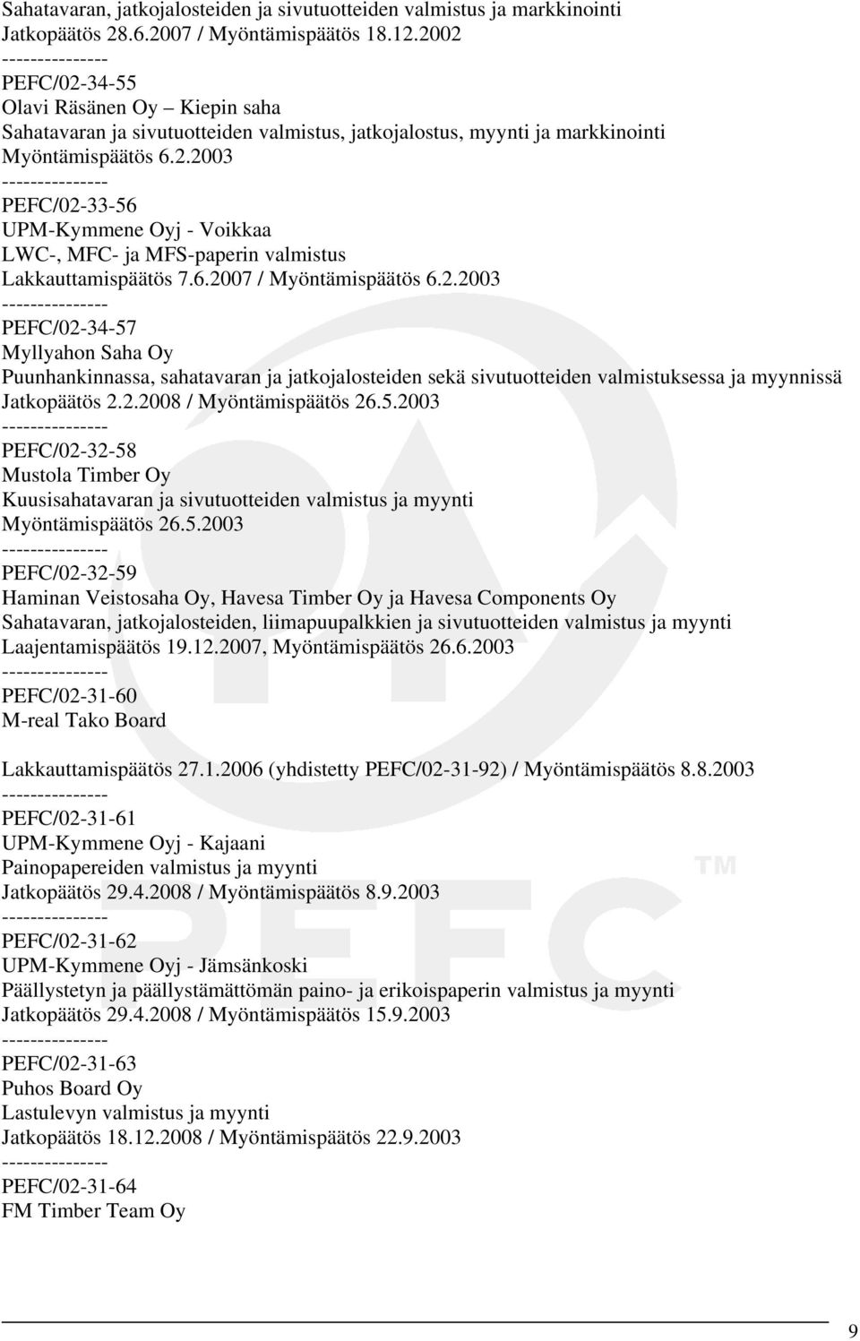 6.2007 / Myöntämispäätös 6.2.2003 PEFC/02-34-57 Myllyahon Saha Oy Puunhankinnassa, sahatavaran ja jatkojalosteiden sekä sivutuotteiden valmistuksessa ja myynnissä Jatkopäätös 2.2.2008 / Myöntämispäätös 26.