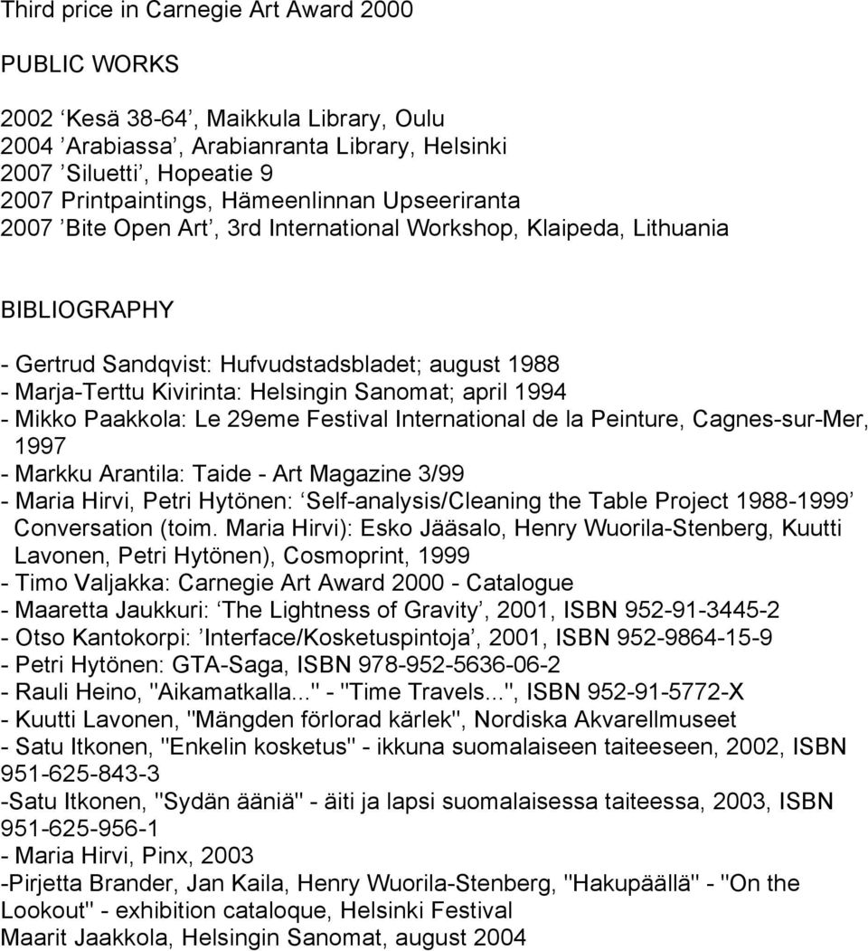 1994 - Mikko Paakkola: Le 29eme Festival International de la Peinture, Cagnes-sur-Mer, 1997 - Markku Arantila: Taide - Art Magazine 3/99 - Maria Hirvi, Petri Hytönen: Self-analysis/Cleaning the Table