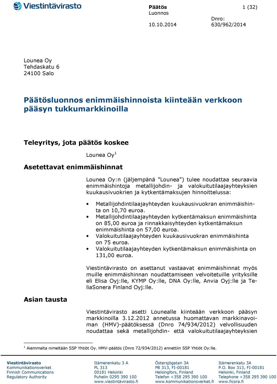 enimmäishinnat Asian tausta Lounea Oy:n (jäljempänä "Lounea") tulee noudattaa seuraavia enimmäishintoja metallijohdin- ja valokuitutilaajayhteyksien kuukausivuokrien ja kytkentämaksujen