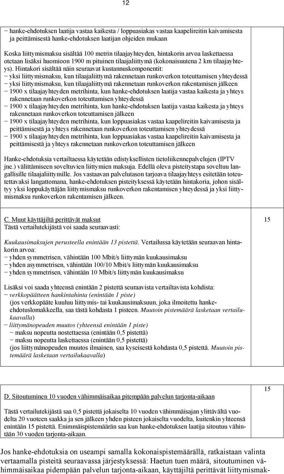 Hintakori sisältää näin seuraavat kustannuskomponentit: yksi liittymismaksu, kun tilaajaliittymä rakennetaan runkoverkon toteuttamisen yhteydessä yksi liittymismaksu, kun tilaajaliittymä rakennetaan