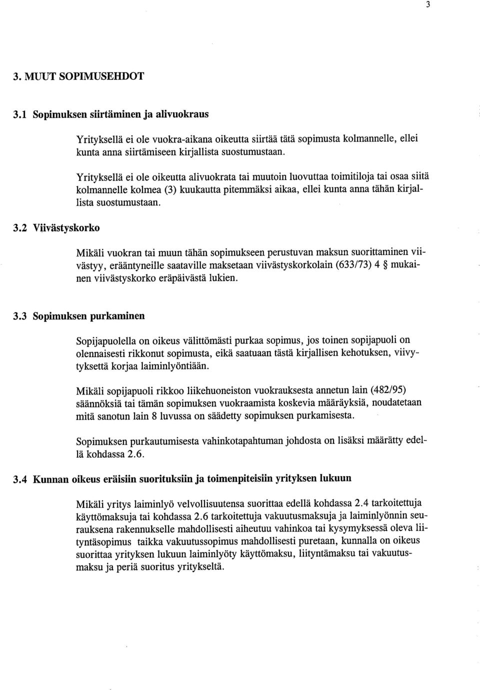 2 VUvästyskorko Mikäli vuokran tai muun tähän sopimukseen perustuvan maksun suorittaminen viivästyy, erääntyneile saatavile maksetaan viivästyskorkolain (633/73) 4 mukainen viivästyskorko eräpäivästä