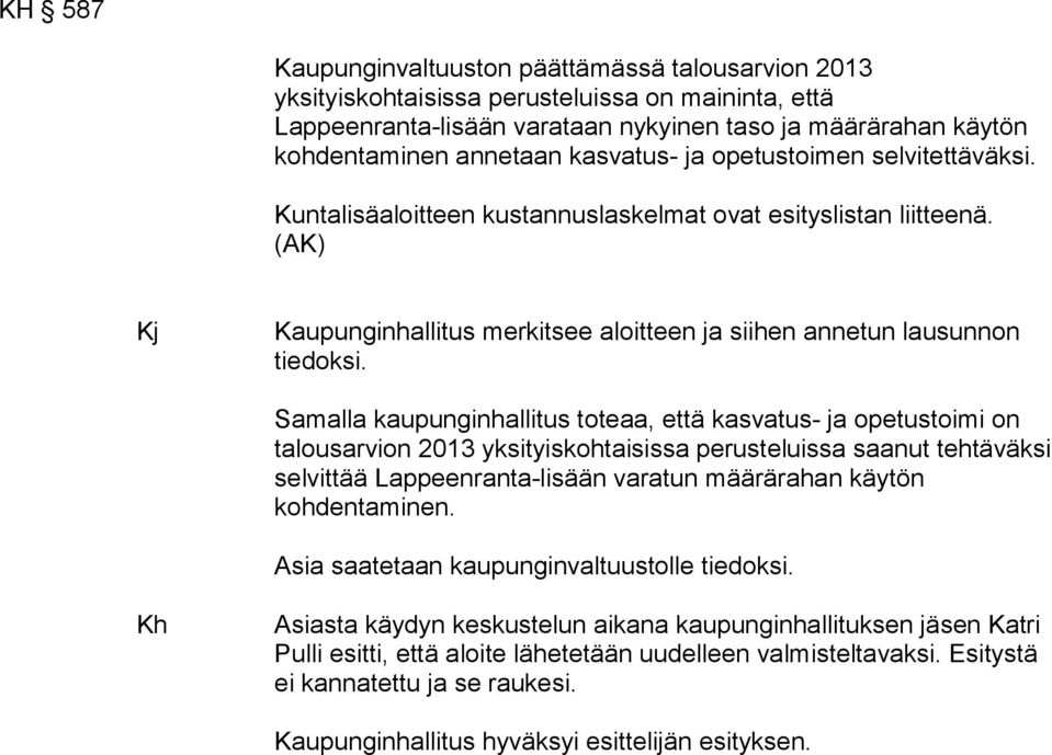 Samalla kaupunginhallitus toteaa, että kasvatus- ja opetustoimi on talousarvion 2013 yksityiskohtaisissa perusteluissa saanut tehtäväksi selvittää Lappeenranta-lisään varatun määrärahan käytön