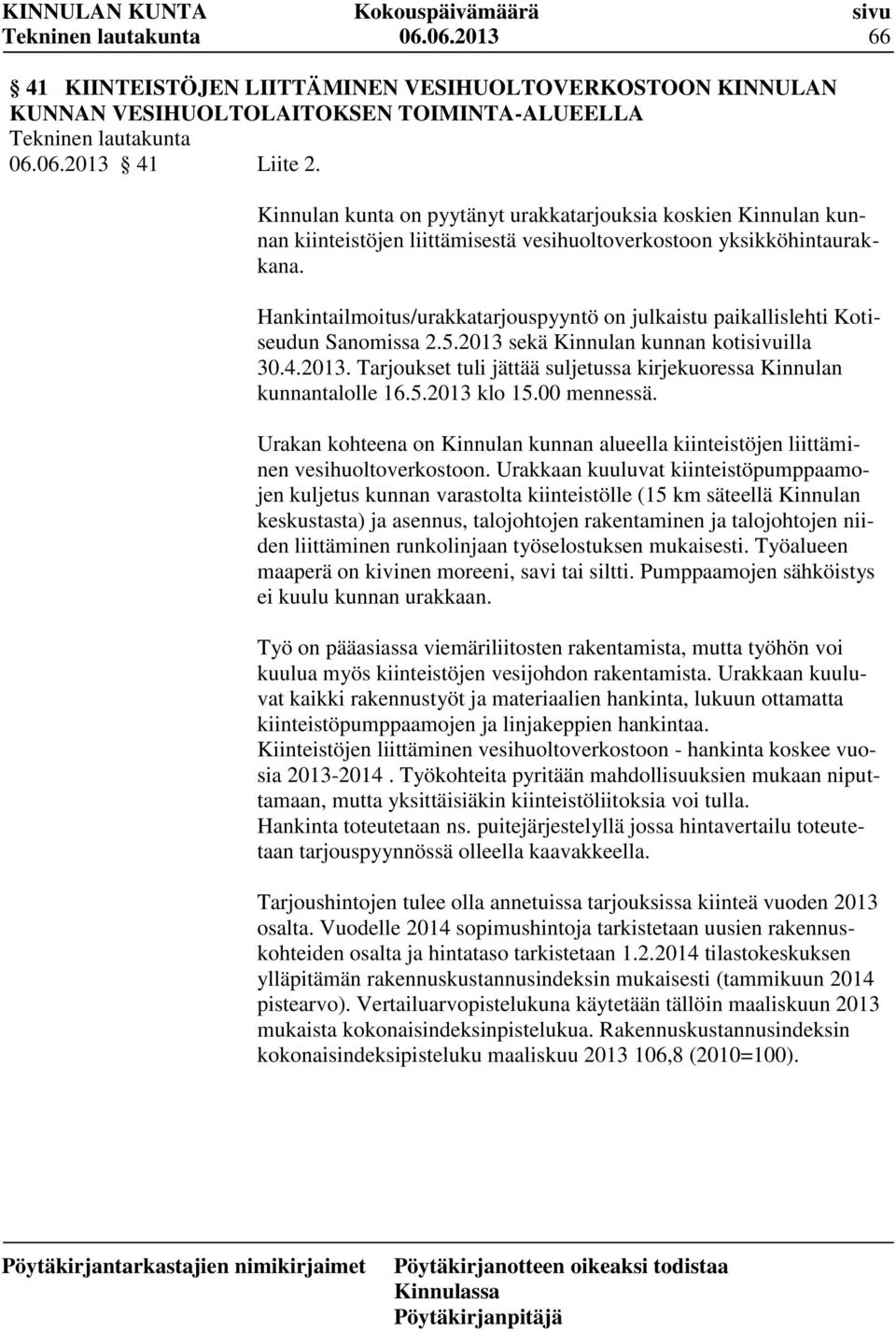 Hankintailmoitus/urakkatarjouspyyntö on julkaistu paikallislehti Kotiseudun Sanomissa 2.5.2013 sekä Kinnulan kunnan kotisivuilla 30.4.2013. Tarjoukset tuli jättää suljetussa kirjekuoressa Kinnulan kunnantalolle 16.