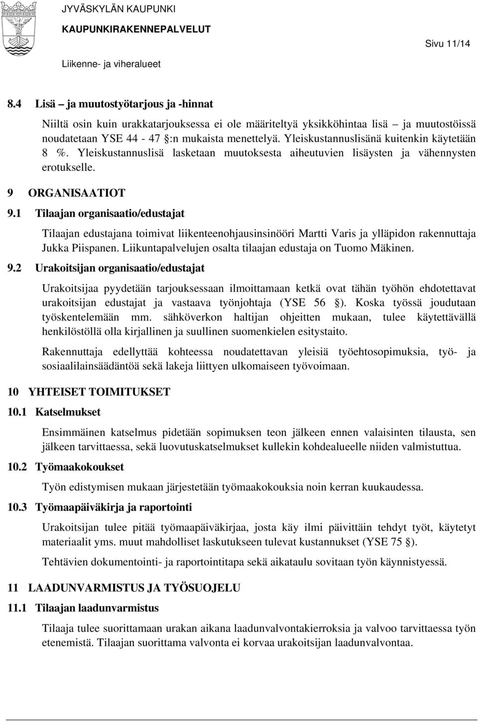 1 Tilaajan organisaatio/edustajat Tilaajan edustajana toimivat liikenteenohjausinsinööri Martti Varis ja ylläpidon rakennuttaja Jukka Piispanen.