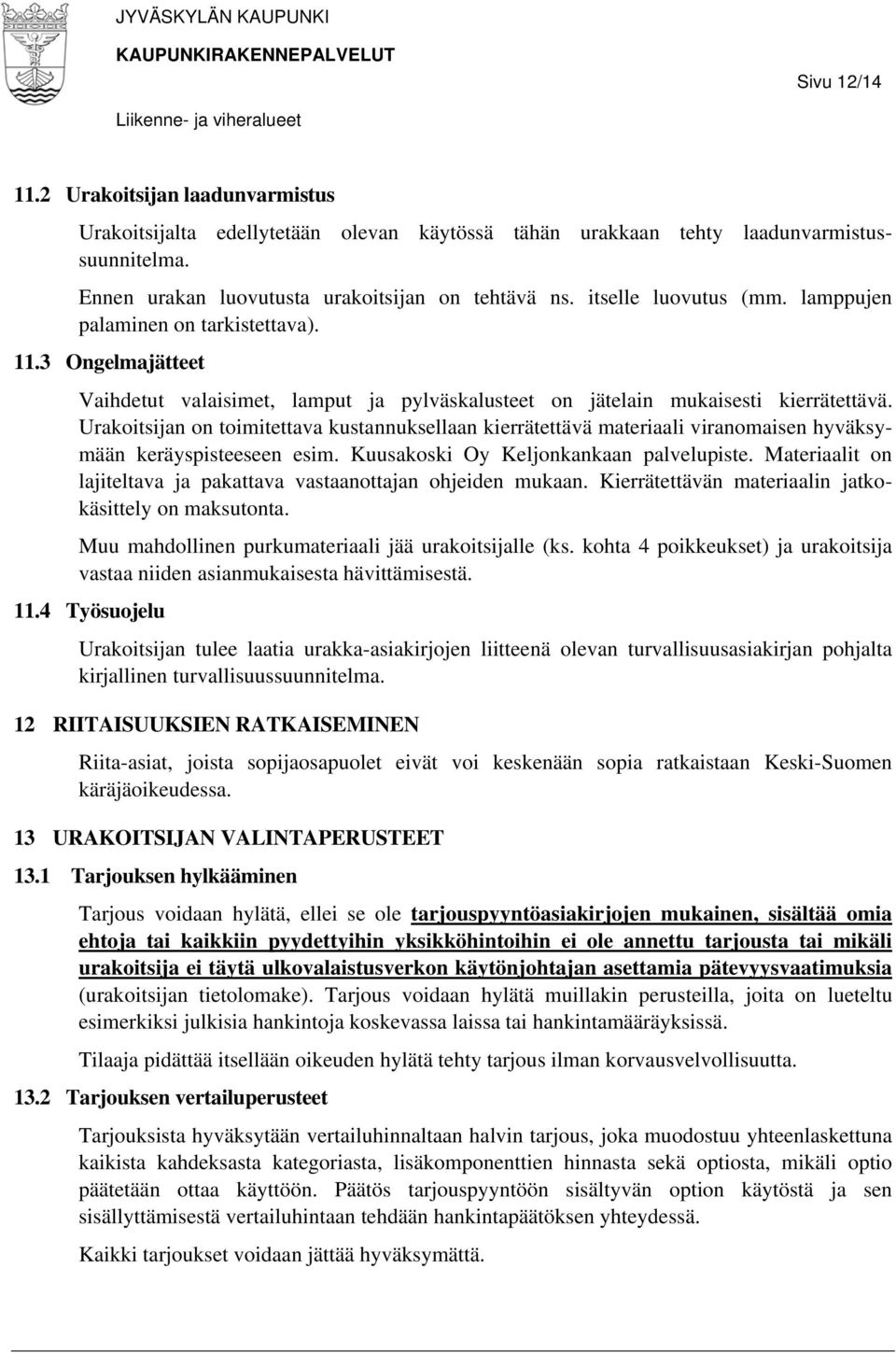 Urakoitsijan on toimitettava kustannuksellaan kierrätettävä materiaali viranomaisen hyväksymään keräyspisteeseen esim. Kuusakoski Oy Keljonkankaan palvelupiste.