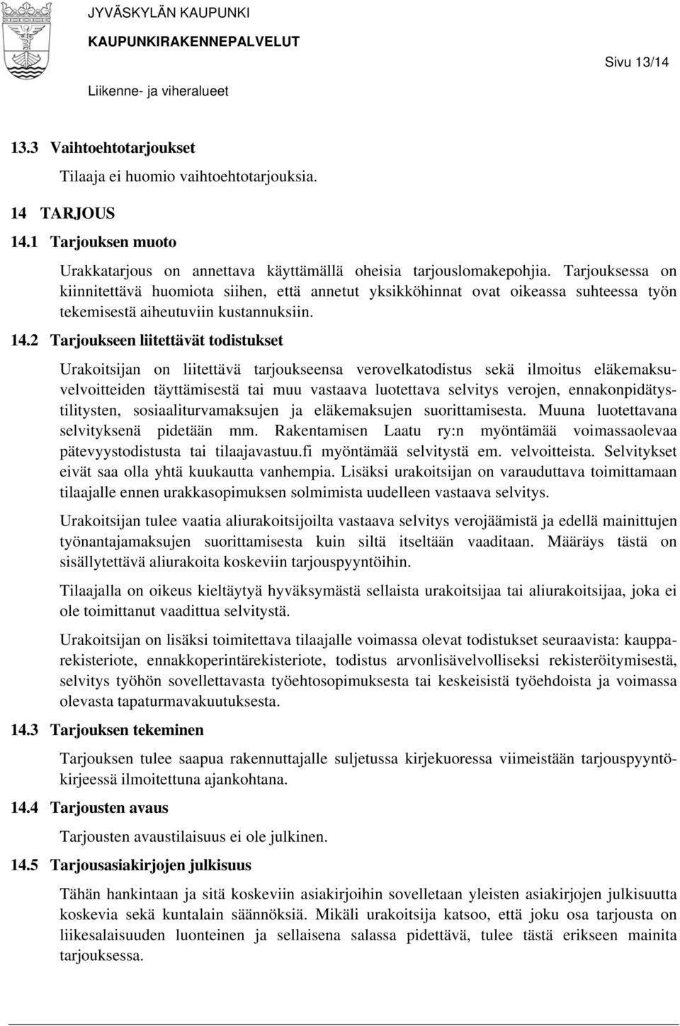 2 Tarjoukseen liitettävät todistukset Urakoitsijan on liitettävä tarjoukseensa verovelkatodistus sekä ilmoitus eläkemaksuvelvoitteiden täyttämisestä tai muu vastaava luotettava selvitys verojen,