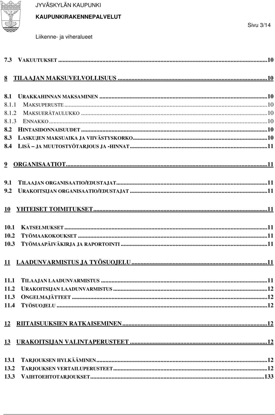 ..11 10.2 TYÖMAAKOKOUKSET...11 10.3 TYÖMAAPÄIVÄKIRJA JA RAPORTOINTI...11 11 LAADUNVARMISTUS JA TYÖSUOJELU...11 11.1 TILAAJAN LAADUNVARMISTUS...11 11.2 URAKOITSIJAN LAADUNVARMISTUS...12 11.