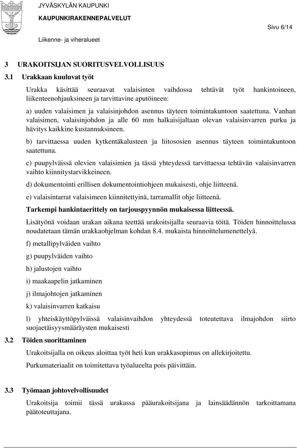 täyteen toimintakuntoon saatettuna. Vanhan valaisimen, valaisinjohdon ja alle 60 mm halkaisijaltaan olevan valaisinvarren purku ja hävitys kaikkine kustannuksineen.