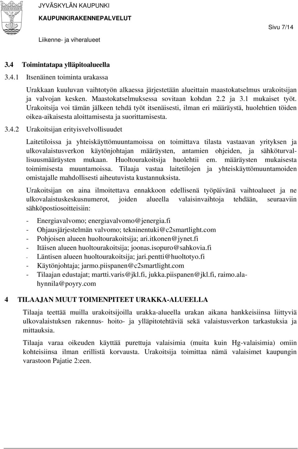 Urakoitsija voi tämän jälkeen tehdä työt itsenäisesti, ilman eri määräystä, huolehtien töiden oikea-aikaisesta aloittamisesta ja suorittamisesta. 3.4.