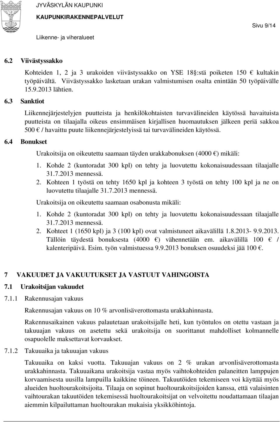 3 Sanktiot Liikennejärjestelyjen puutteista ja henkilökohtaisten turvavälineiden käytössä havaituista puutteista on tilaajalla oikeus ensimmäisen kirjallisen huomautuksen jälkeen periä sakkoa 500 /