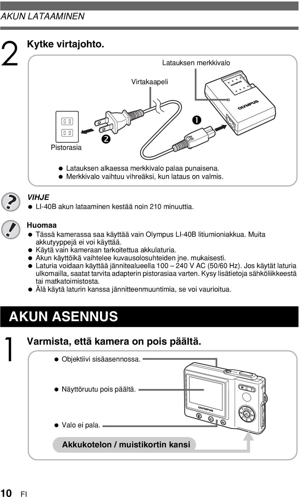 Akun käyttöikä vaihtelee kuvausolosuhteiden jne. mukaisesti. Laturia voidaan käyttää jännitealueella 00 240 V AC (50/60 Hz). Jos käytät laturia ulkomailla, saatat tarvita adapterin pistorasiaa varten.