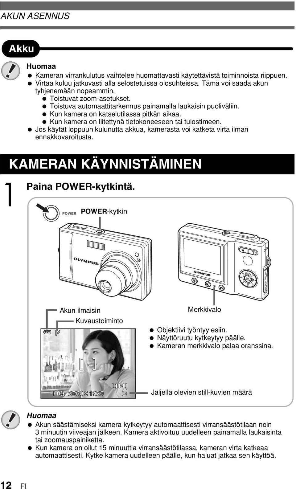 Jos käytät loppuun kulunutta akkua, kamerasta voi katketa virta ilman ennakkovaroitusta. KAMERAN KÄYNNISTÄMINEN POWER-kytkintä.