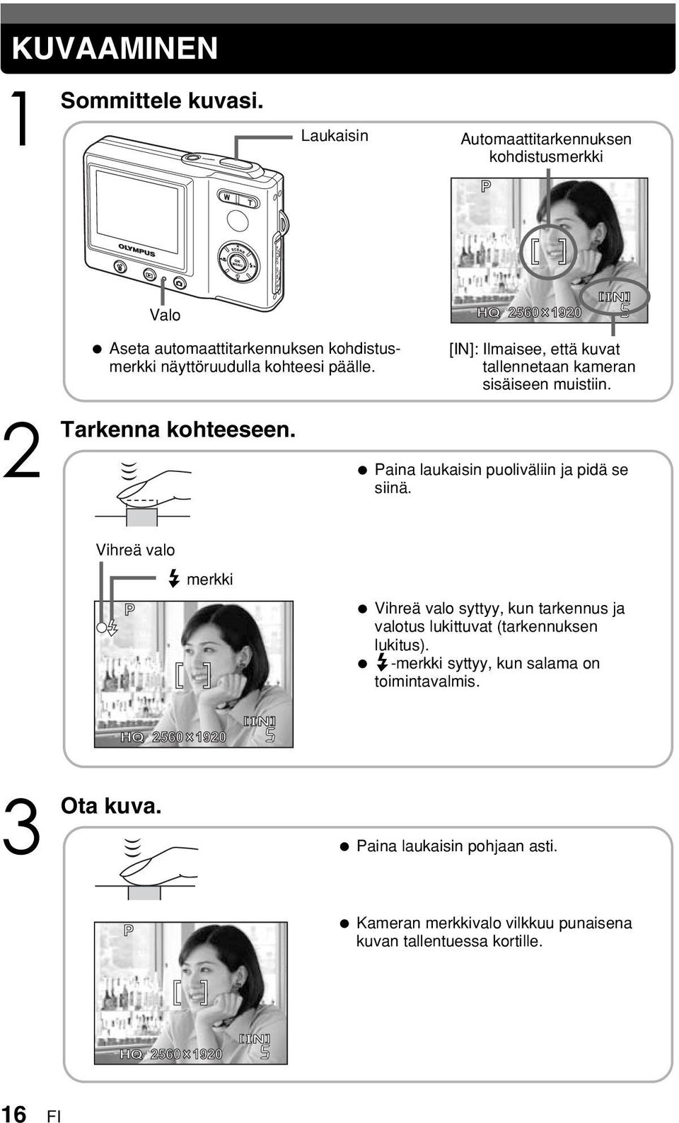 päälle. kohteeseen. [IN]: Ilmaisee, että kuvat tallennetaan kameran sisäiseen muistiin. laukaisin puoliväliin ja pidä se siinä.