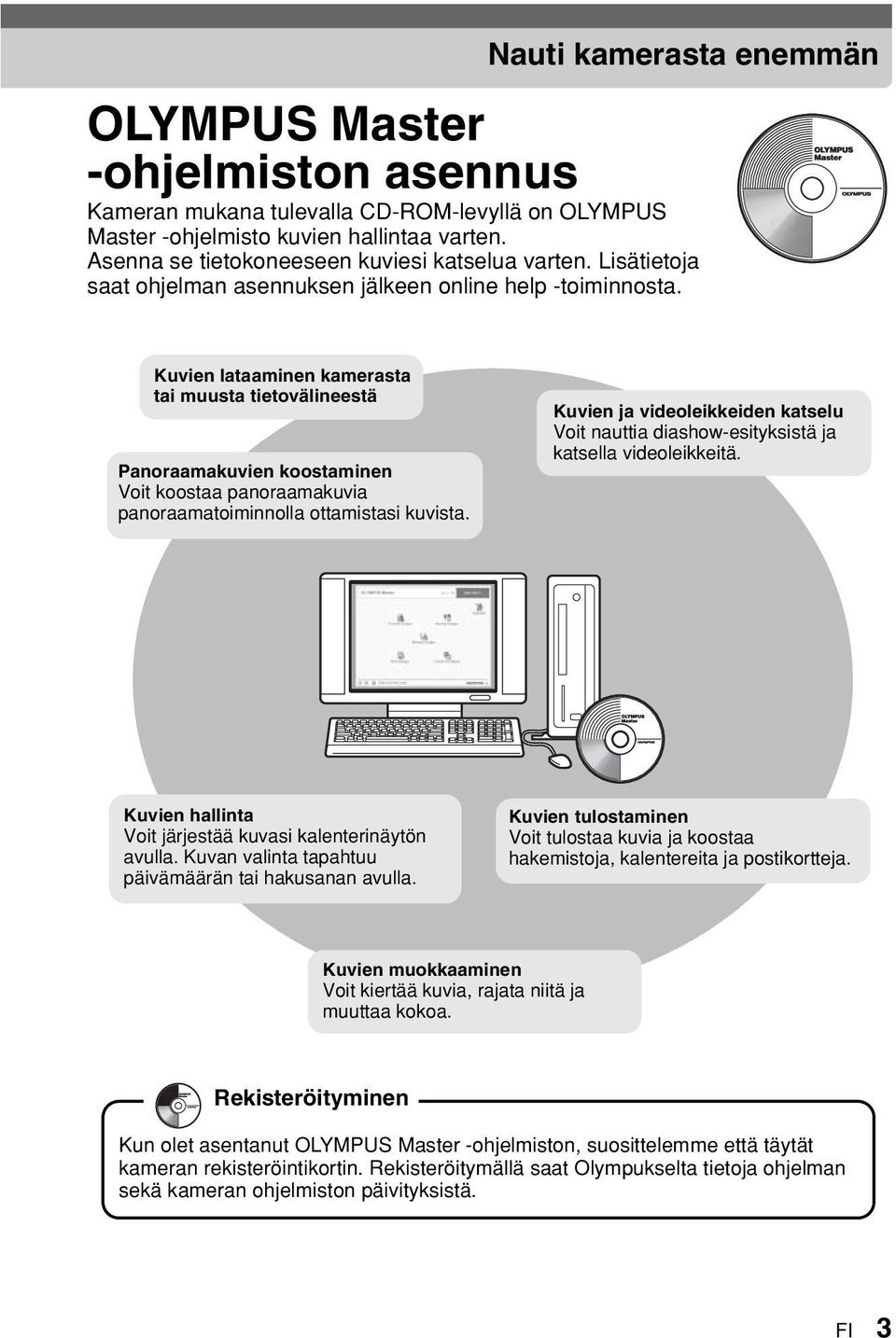 Kuvien lataaminen kamerasta tai muusta tietovälineestä Panoraamakuvien koostaminen Voit koostaa panoraamakuvia panoraamatoiminnolla ottamistasi kuvista.