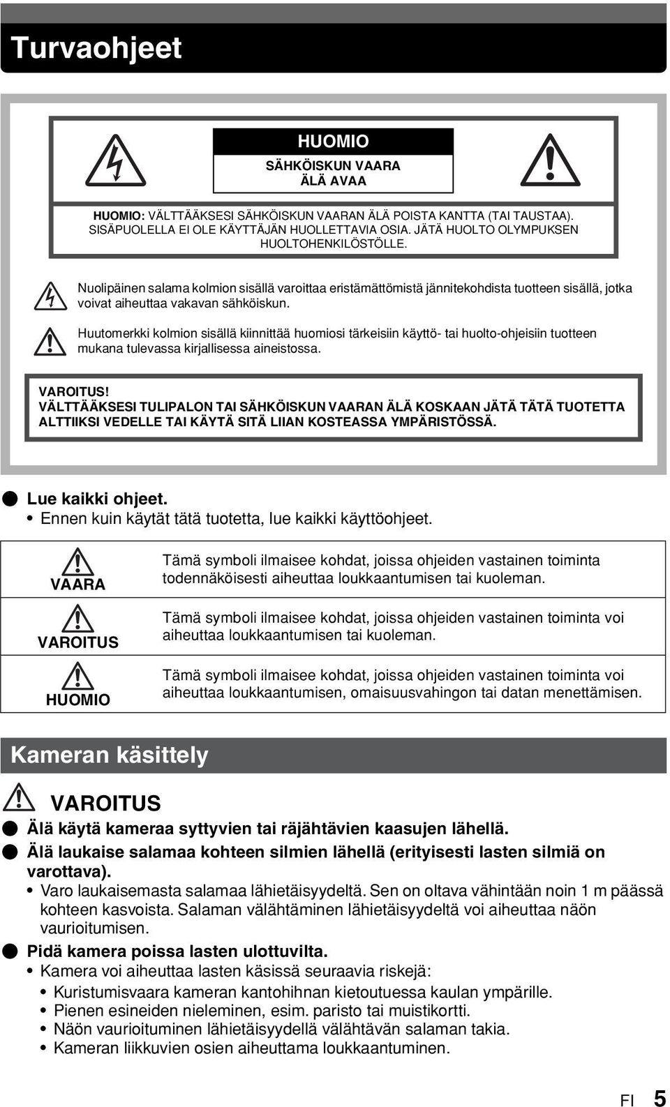 Huutomerkki kolmion sisällä kiinnittää huomiosi tärkeisiin käyttö- tai huolto-ohjeisiin tuotteen mukana tulevassa kirjallisessa aineistossa. VAROITUS!