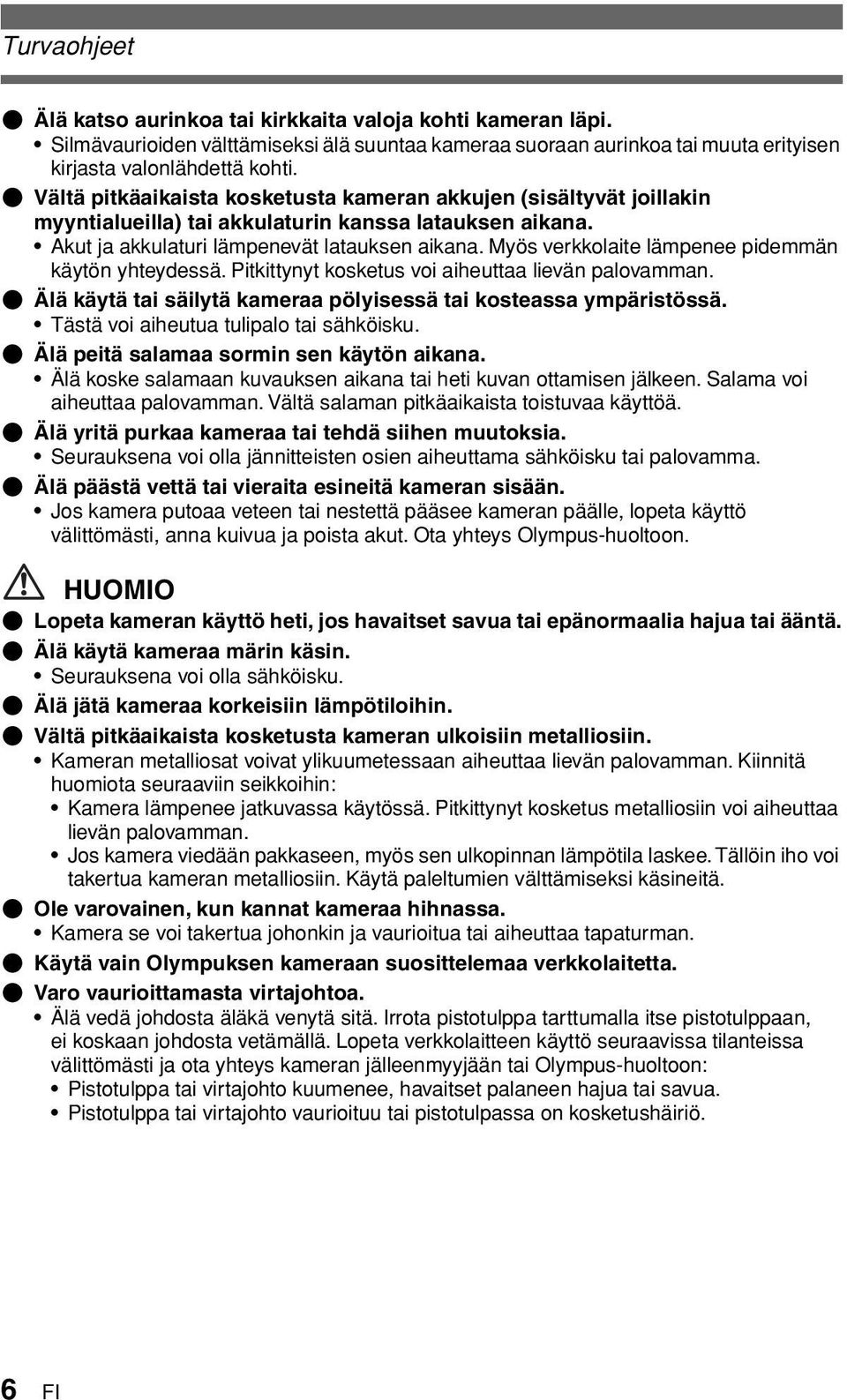 Myös verkkolaite lämpenee pidemmän käytön yhteydessä. Pitkittynyt kosketus voi aiheuttaa lievän palovamman. ( Älä käytä tai säilytä kameraa pölyisessä tai kosteassa ympäristössä.