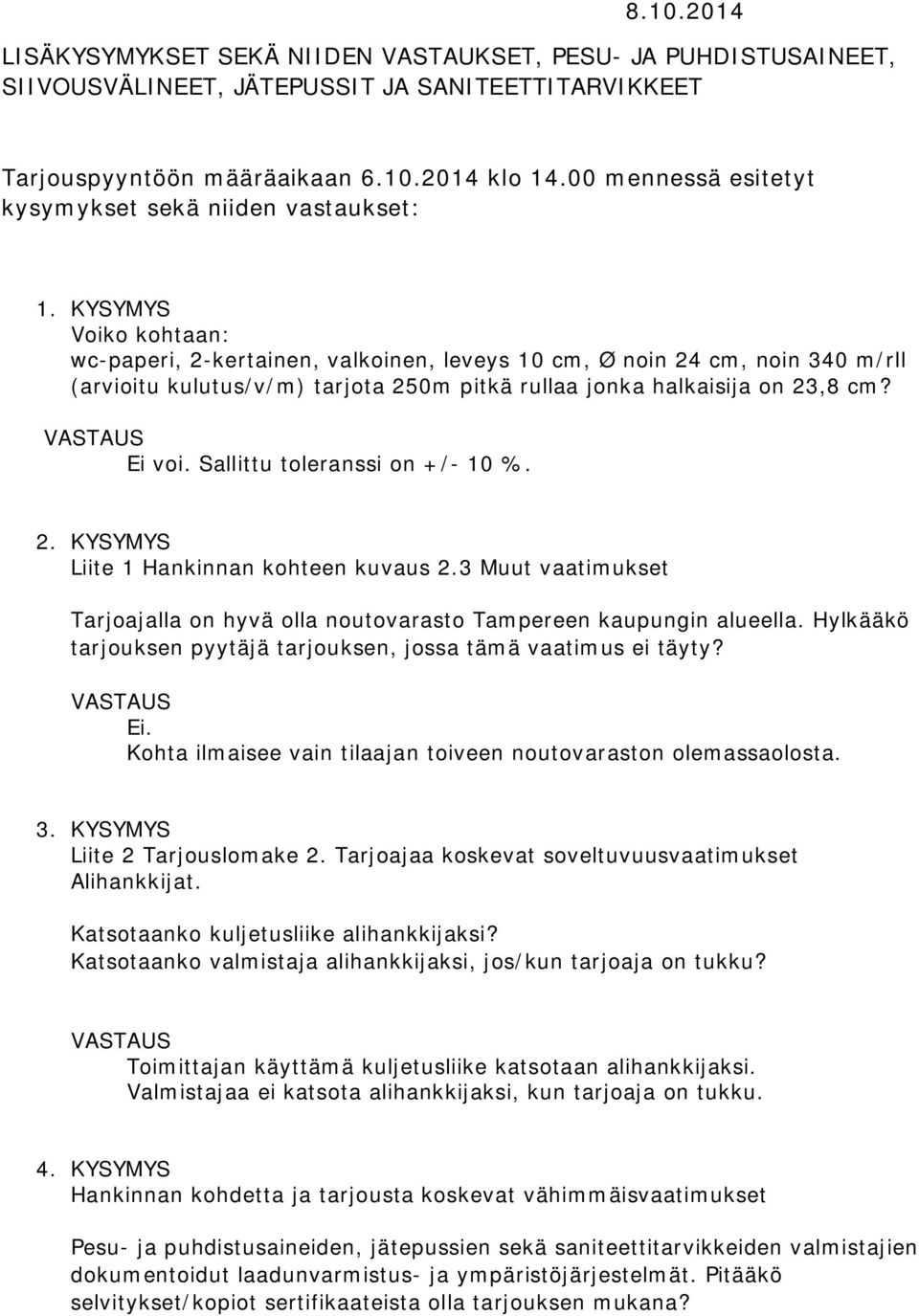 KYSYMYS Voiko kohtaan: wc-paperi, 2-kertainen, valkoinen, leveys 10 cm, Ø noin 24 cm, noin 340 m/rll (arvioitu kulutus/v/m) tarjota 250m pitkä rullaa jonka halkaisija on 23,8 cm? Ei voi.