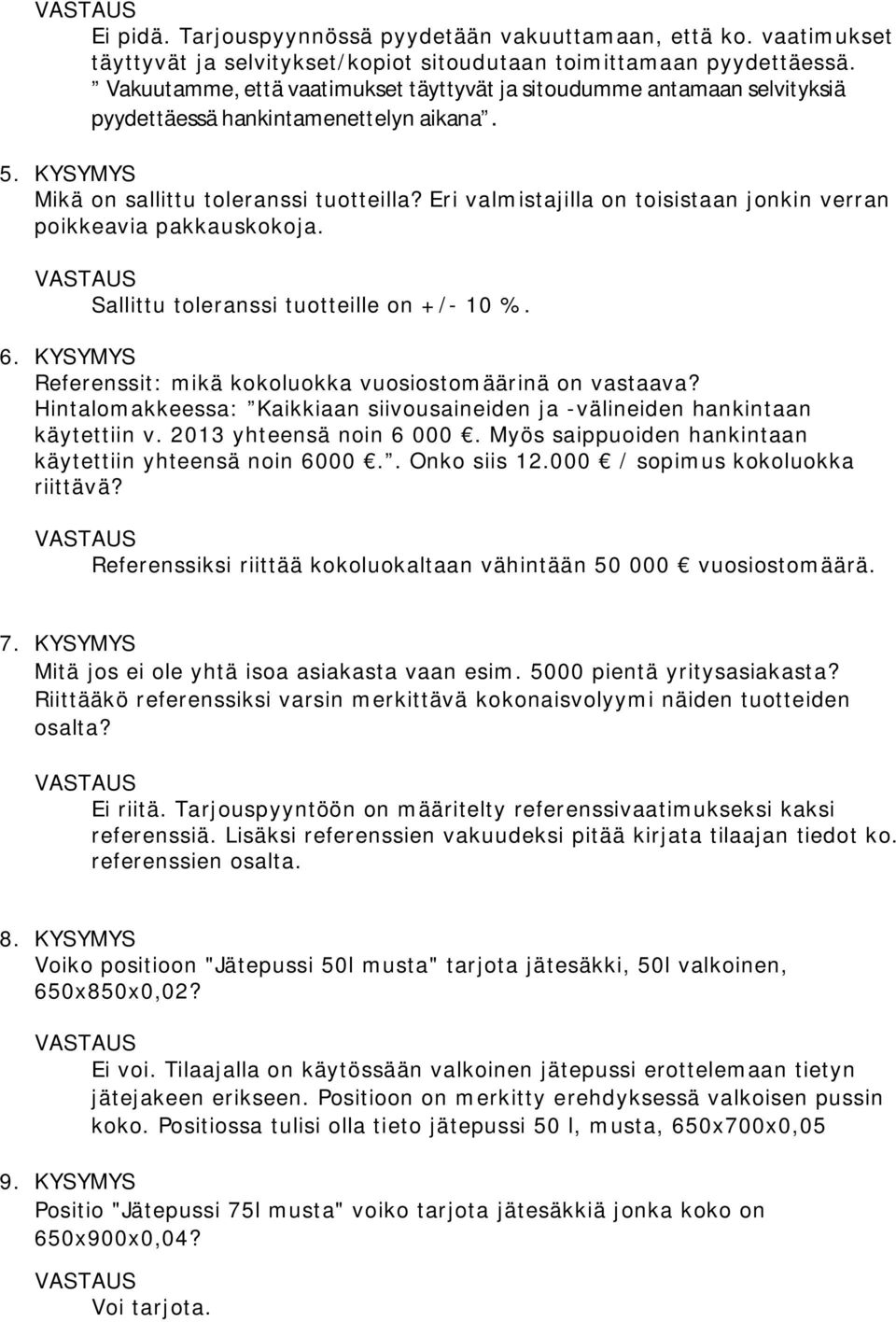 Eri valmistajilla on toisistaan jonkin verran poikkeavia pakkauskokoja. Sallittu toleranssi tuotteille on +/- 10 %. 6. KYSYMYS Referenssit: mikä kokoluokka vuosiostomäärinä on vastaava?