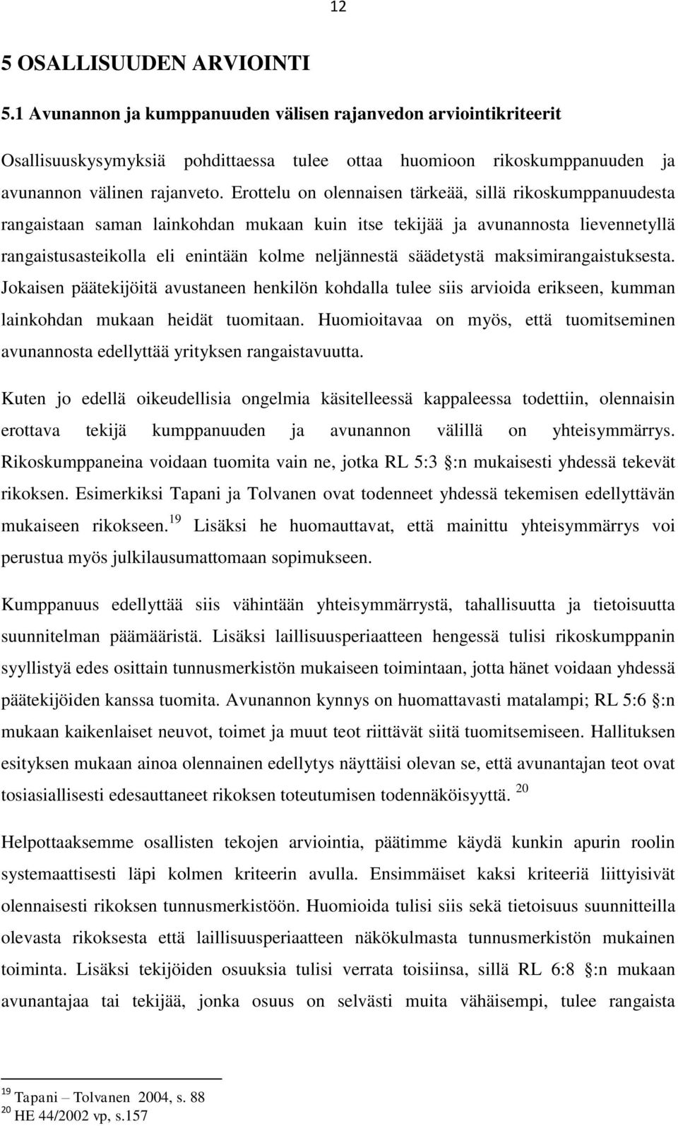 säädetystä maksimirangaistuksesta. Jokaisen päätekijöitä avustaneen henkilön kohdalla tulee siis arvioida erikseen, kumman lainkohdan mukaan heidät tuomitaan.